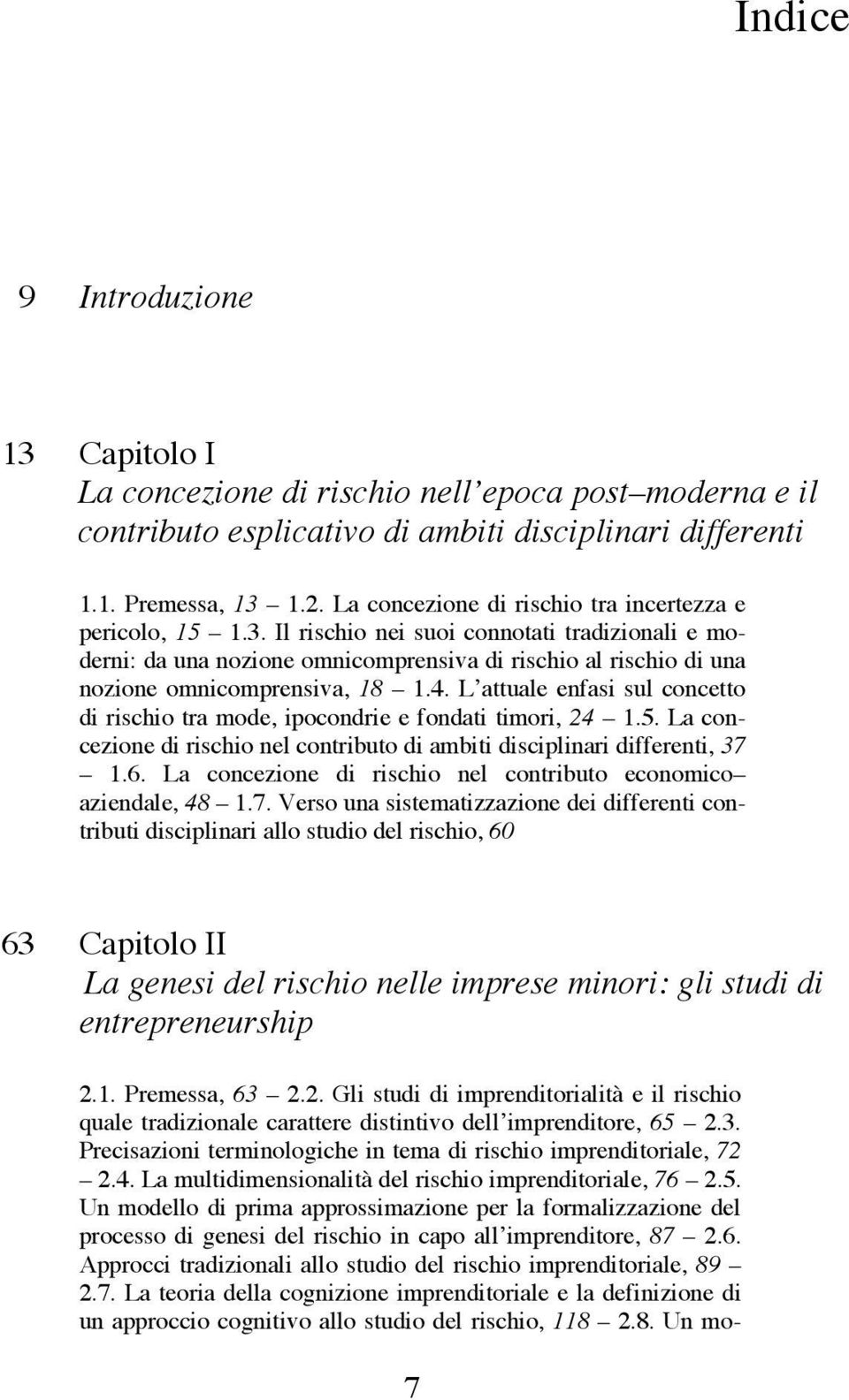 Il rischio nei suoi connotati tradizionali e moderni: da una nozione omnicomprensiva di rischio al rischio di una nozione omnicomprensiva, 18 1.4.