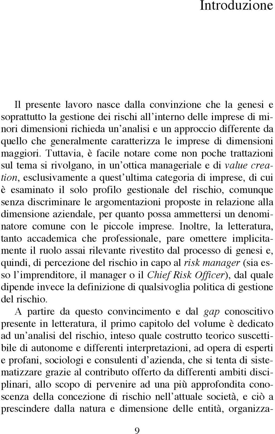 Tuttavia, è facile notare come non poche trattazioni sul tema si rivolgano, in un ottica manageriale e di value creation, esclusivamente a quest ultima categoria di imprese, di cui è esaminato il