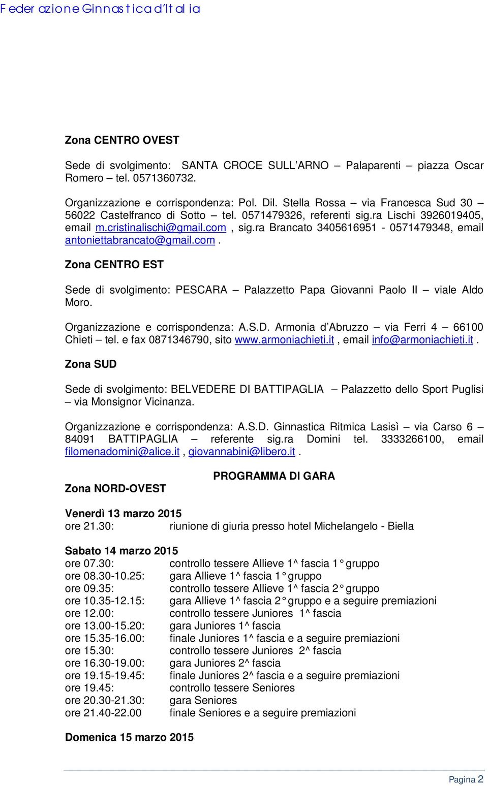 ra Brancato 3405616951-0571479348, email antoniettabrancato@gmail.com. Zona CENTRO EST Sede di svolgimento: PESCARA Palazzetto Papa Giovanni Paolo II viale Aldo Moro.