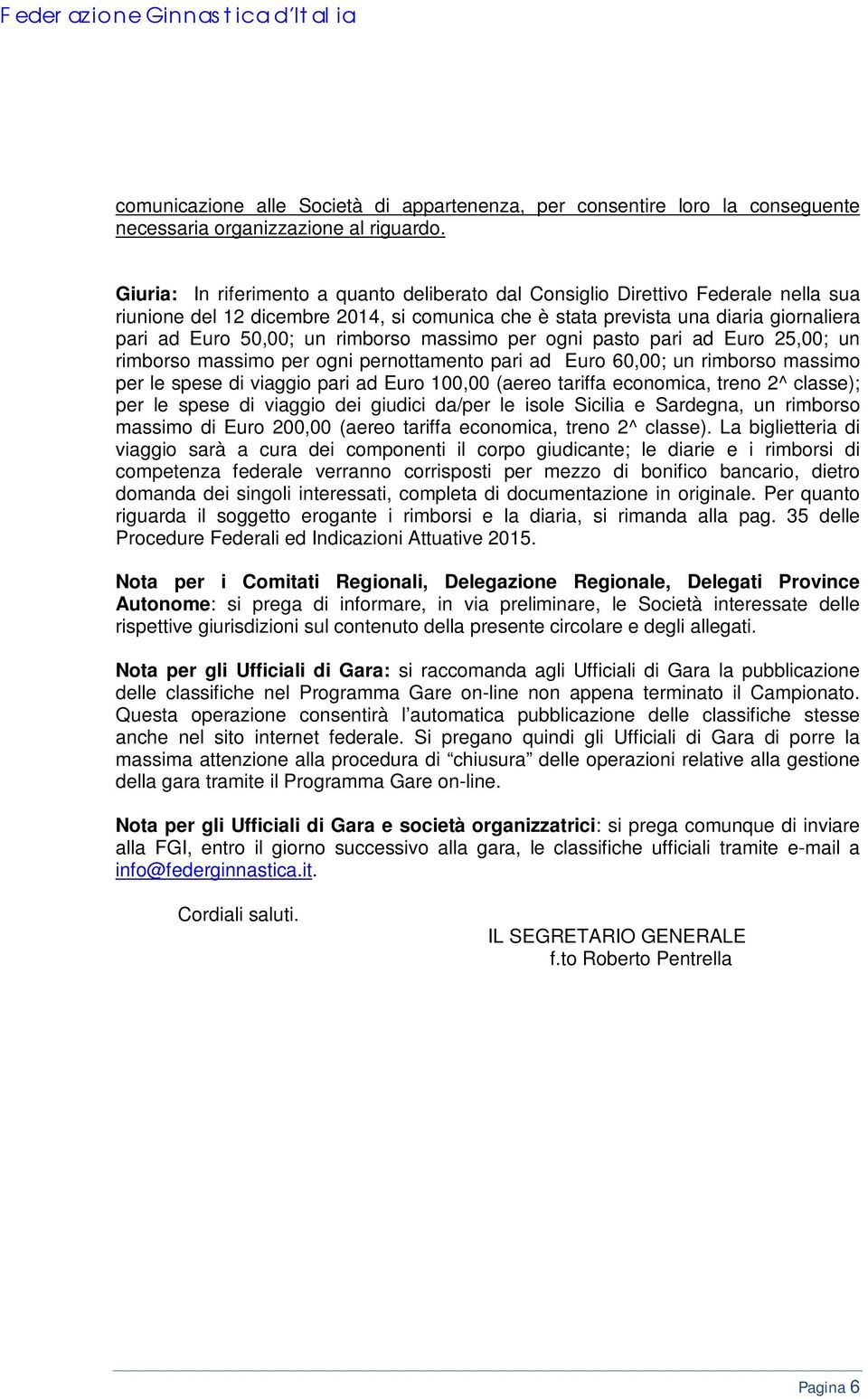 rimborso massimo per ogni pasto pari ad Euro 25,00; un rimborso massimo per ogni pernottamento pari ad Euro 60,00; un rimborso massimo per le spese di viaggio pari ad Euro 100,00 (aereo tariffa