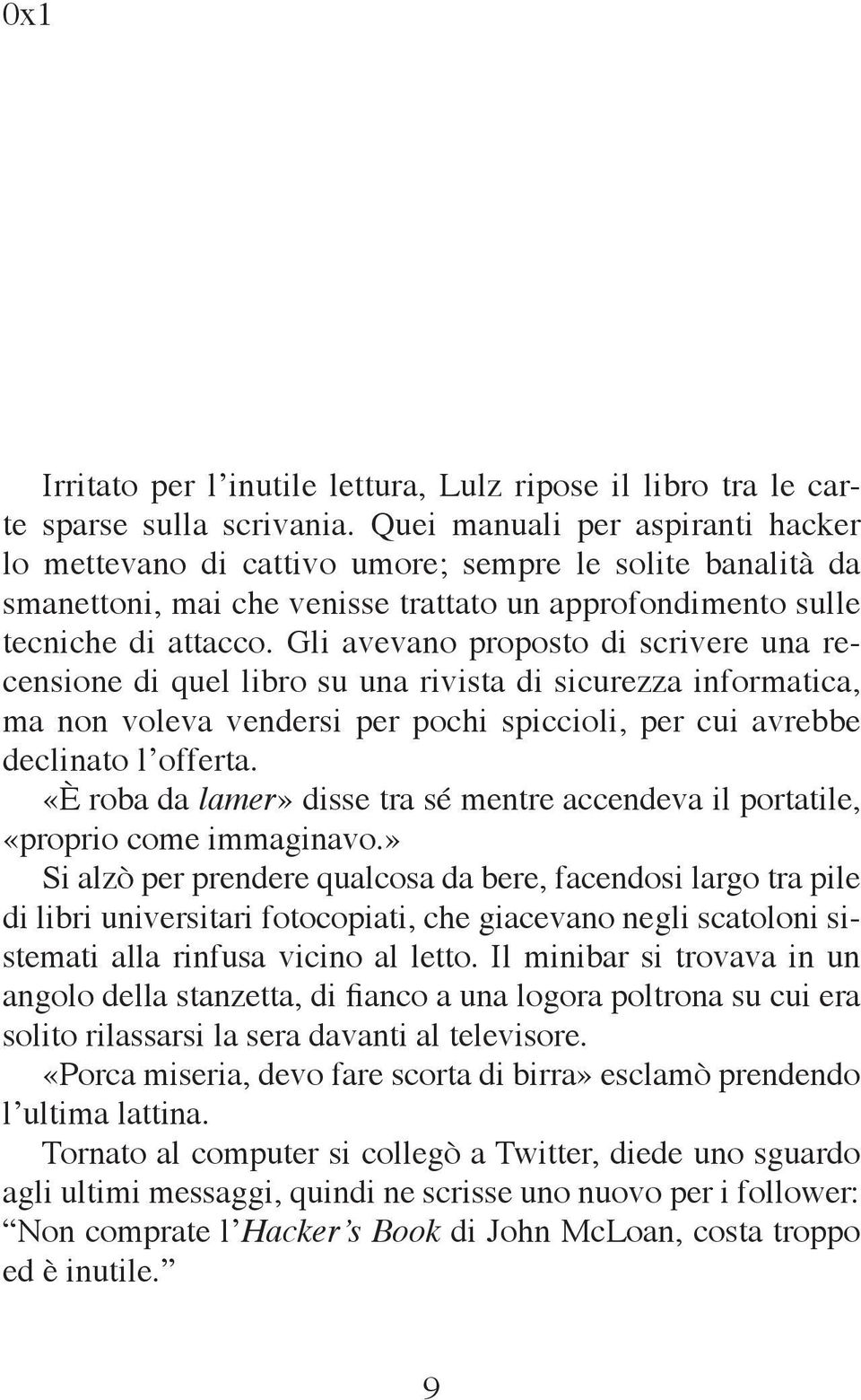 Gli avevano proposto di scrivere una recensione di quel libro su una rivista di sicurezza informatica, ma non voleva vendersi per pochi spiccioli, per cui avrebbe declinato l offerta.