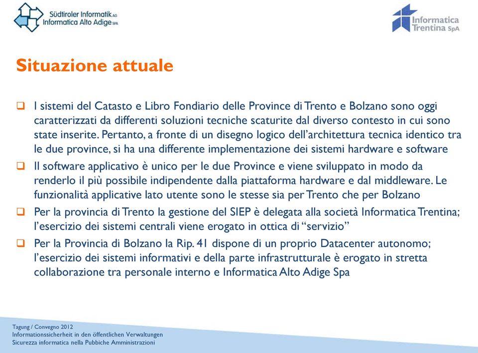 Pertanto, a fronte di un disegno logico dell architettura tecnica identico tra le due province, si ha una differente implementazione dei sistemi hardware e software Il software applicativo è unico