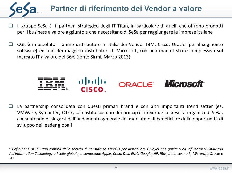 una market share complessiva sul mercato IT a valore del 36% (fonte Sirmi, Marzo 2013): La partnership consolidata con questi primari brand e con altri importanti trend setter (es.