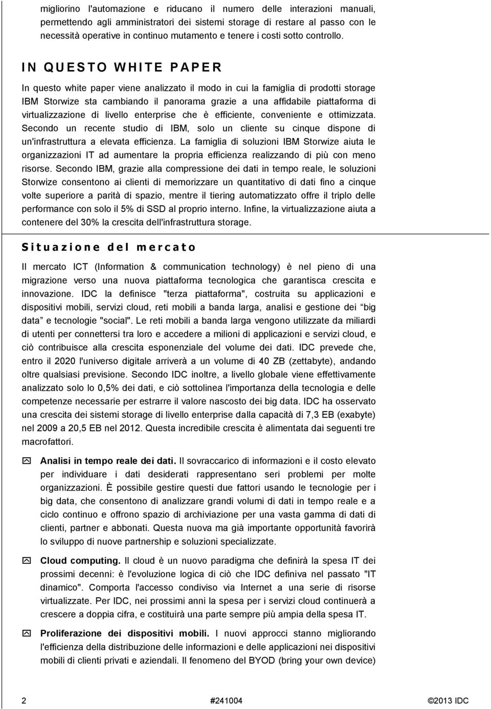 I N Q U E S T O W H I T E P A P E R In questo white paper viene analizzato il modo in cui la famiglia di prodotti storage IBM Storwize sta cambiando il panorama grazie a una affidabile piattaforma di