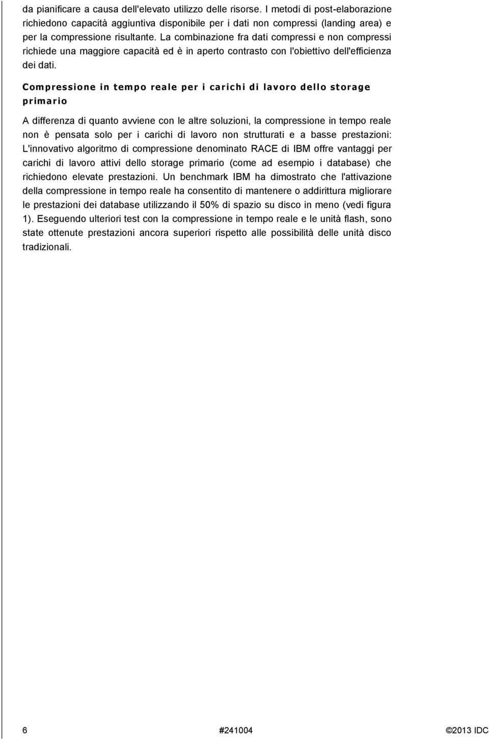 La combinazione fra dati compressi e non compressi richiede una maggiore capacità ed è in aperto contrasto con l'obiettivo dell'efficienza dei dati.