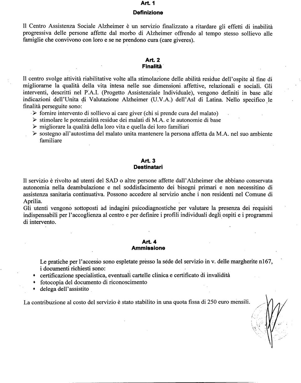 Art 2 Finalità II centro svolge attività riabilitative volte alla stimolazione delle abilità residue dell'ospite al fine di migliorarne la qualità della vita intesa nelle sue dimensioni affettive,