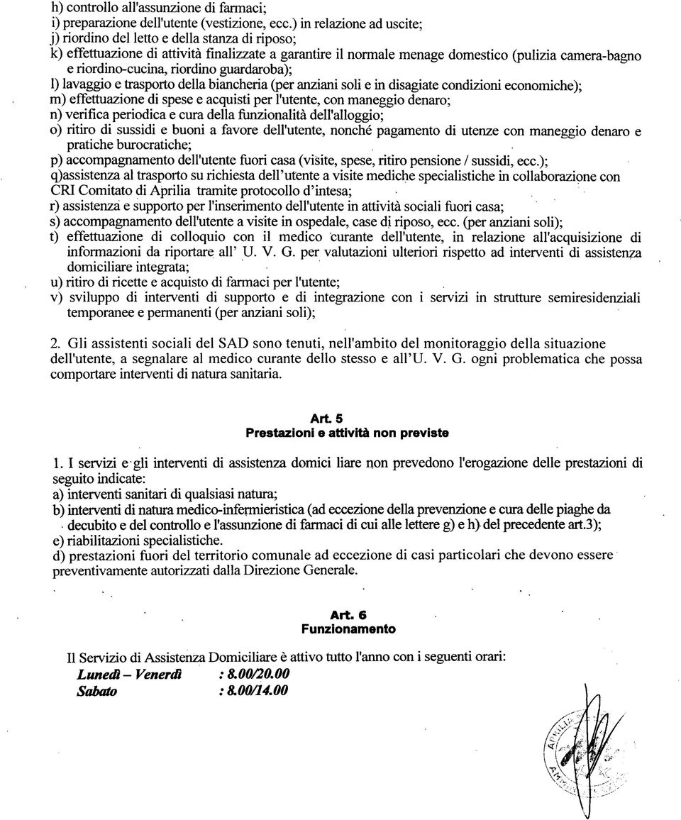 eriordino-cucina,riordinoguardaroba); 1) lavaggio e trasporto della biancheria (per anziani soli e in disagiate condizioni economiche); m) effettuazione di spese e acquisti per l'utente, con maneggio