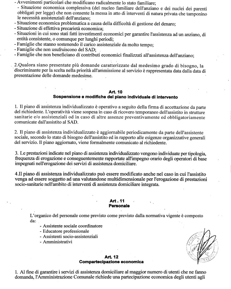 Situazione di effettiva precarietà economica; - Situazioni in cui sono stati fatti investimenti economici per garantire l'assistenza ad un anziano, di entità consistente, o comunque per lunghi