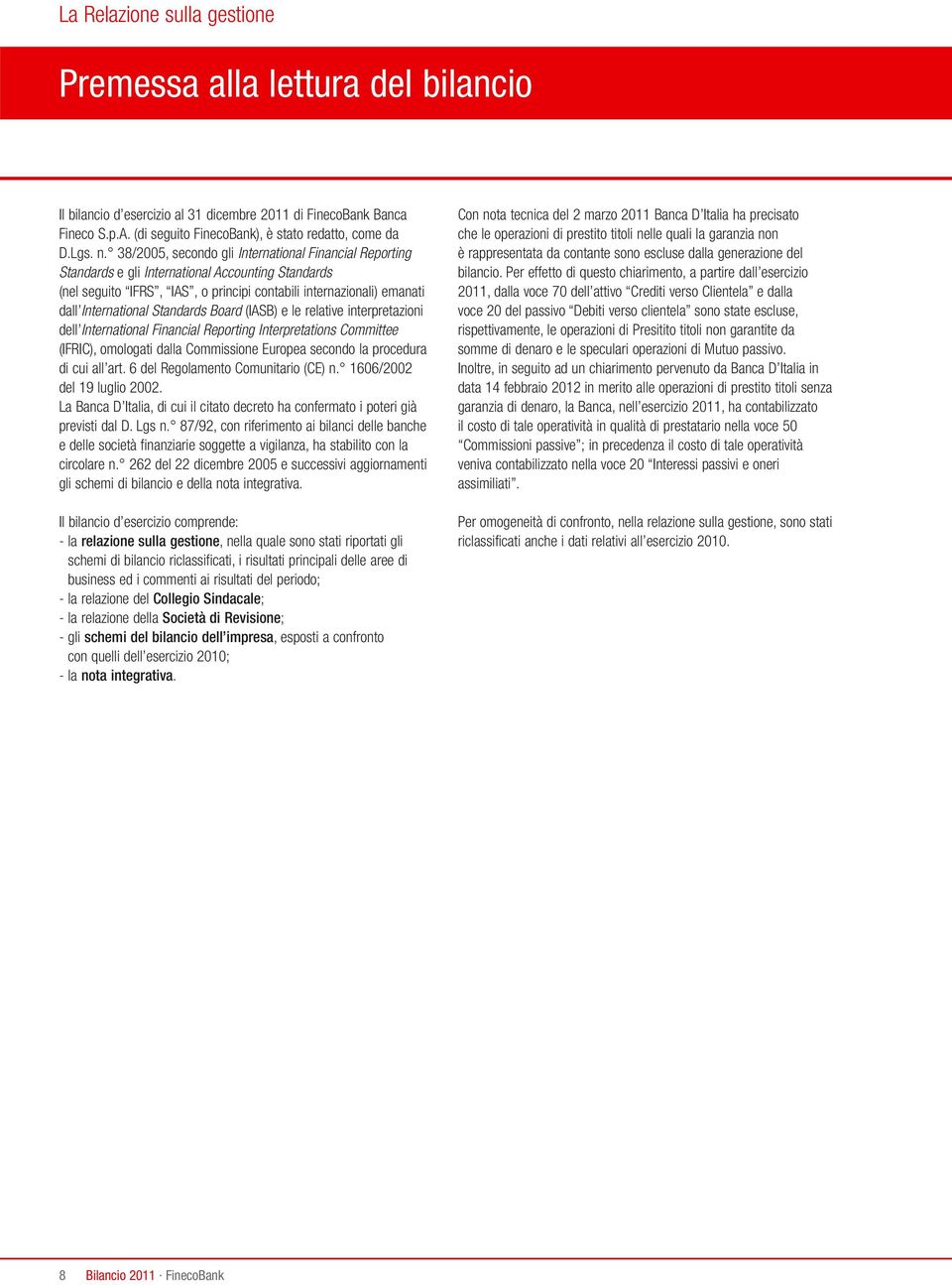 Standards Board (IASB) e le relative interpretazioni dell International Financial Reporting Interpretations Committee (IFRIC), omologati dalla Commissione Europea secondo la procedura di cui all art.