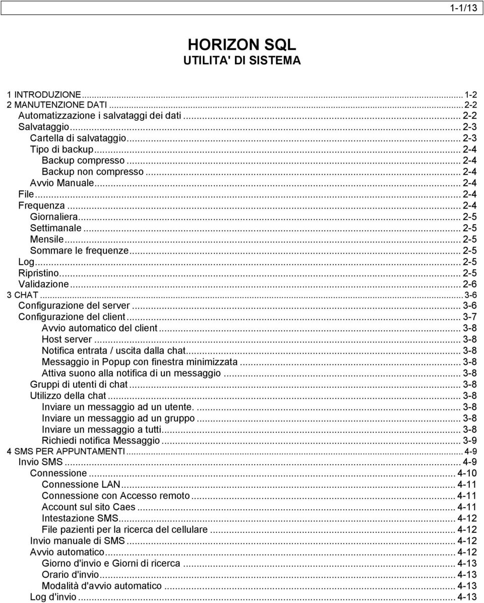 .. 2-5 Ripristino... 2-5 Validazione... 2-6 3 CHAT... 3-6 Configurazione del server... 3-6 Configurazione del client... 3-7 Avvio automatico del client... 3-8 Host server.