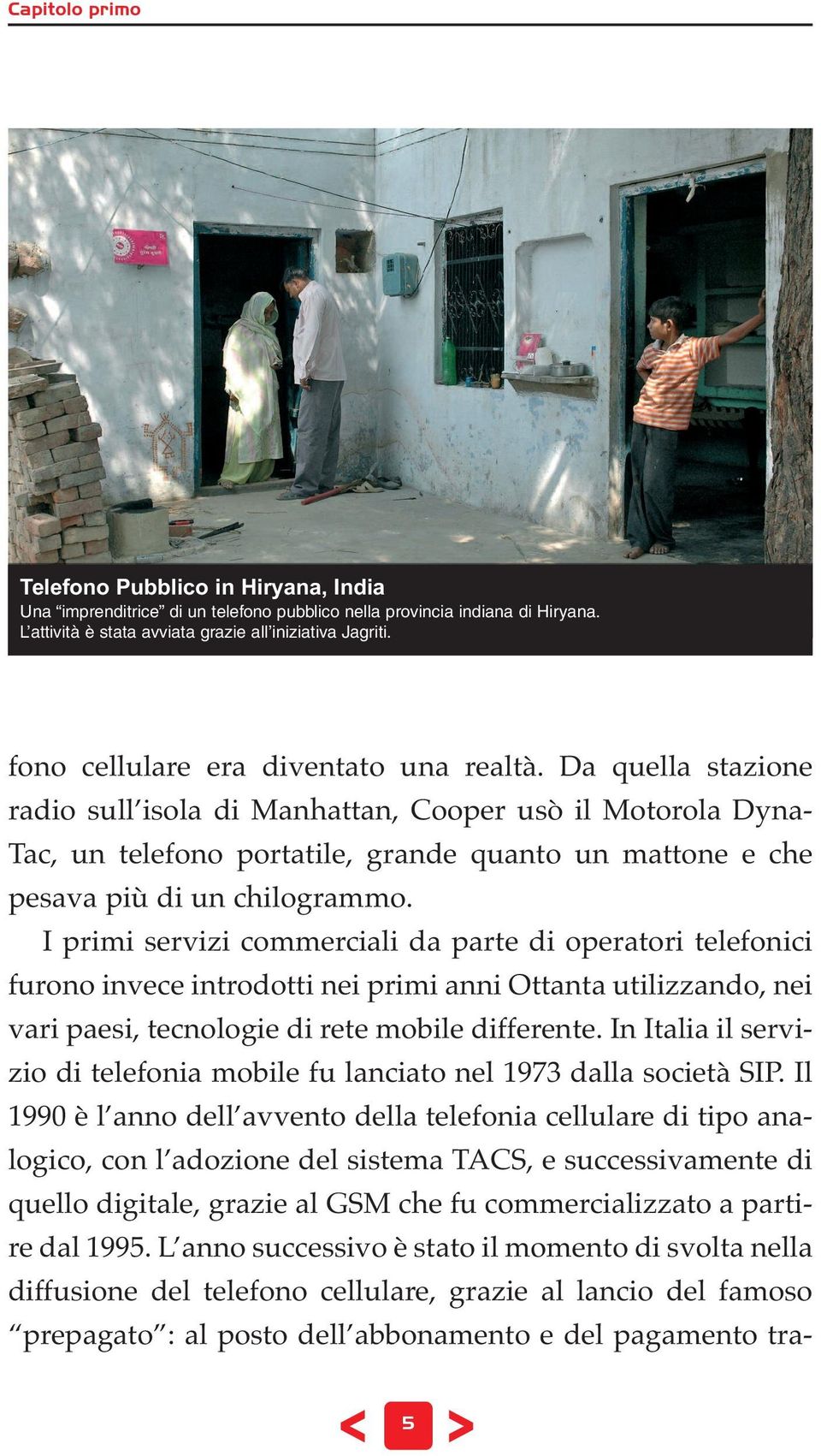 Da quella stazione radio sull isola di Manhattan, Cooper usò il Motorola Dyna- Tac, un telefono portatile, grande quanto un mattone e che pesava più di un chilogrammo.