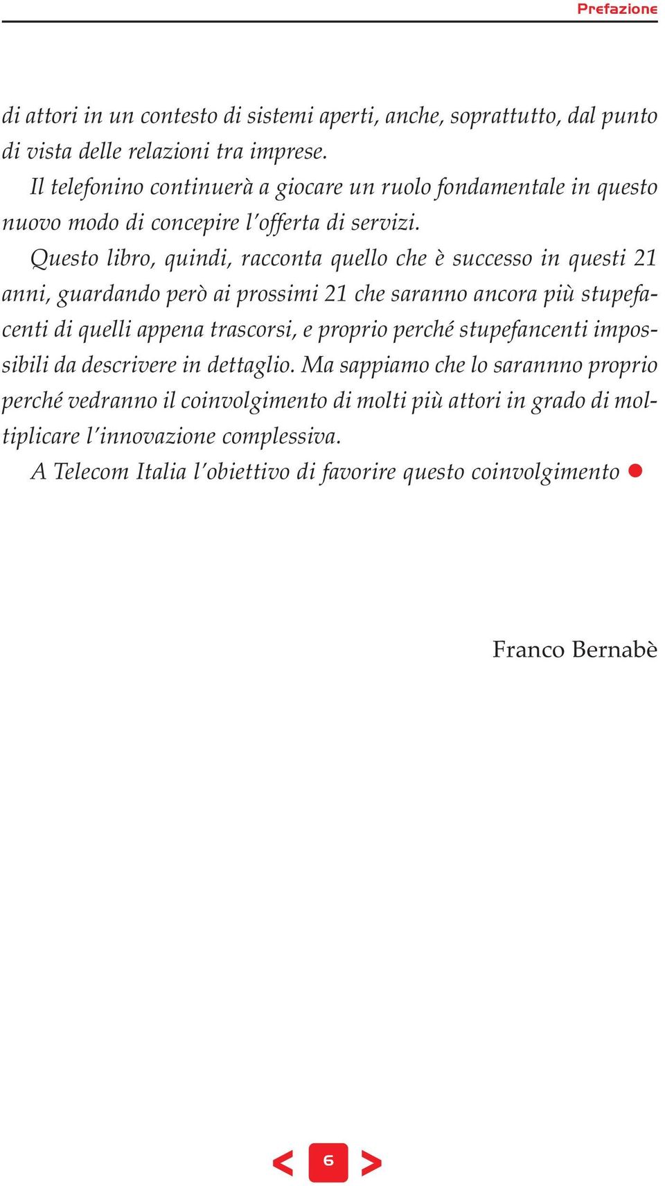 Questo libro, quindi, racconta quello che è successo in questi 21 anni, guardando però ai prossimi 21 che saranno ancora più stupefacenti di quelli appena trascorsi, e