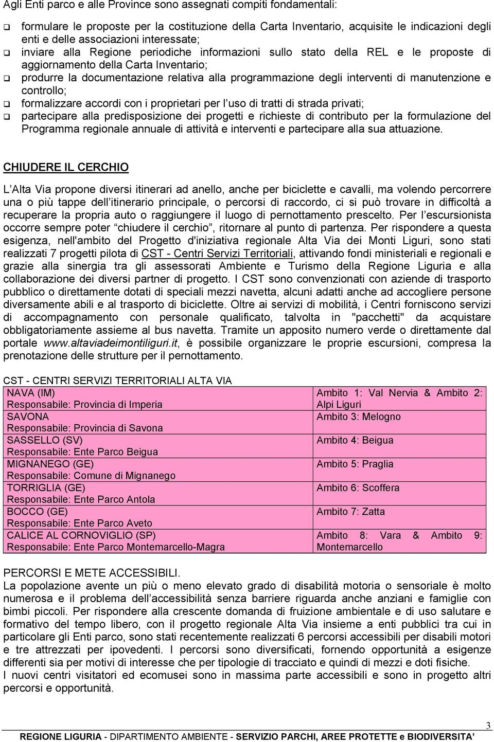 interventi di manutenzione e controllo; formalizzare accordi con i proprietari per l uso di tratti di strada privati; partecipare alla predisposizione dei progetti e richieste di contributo per la