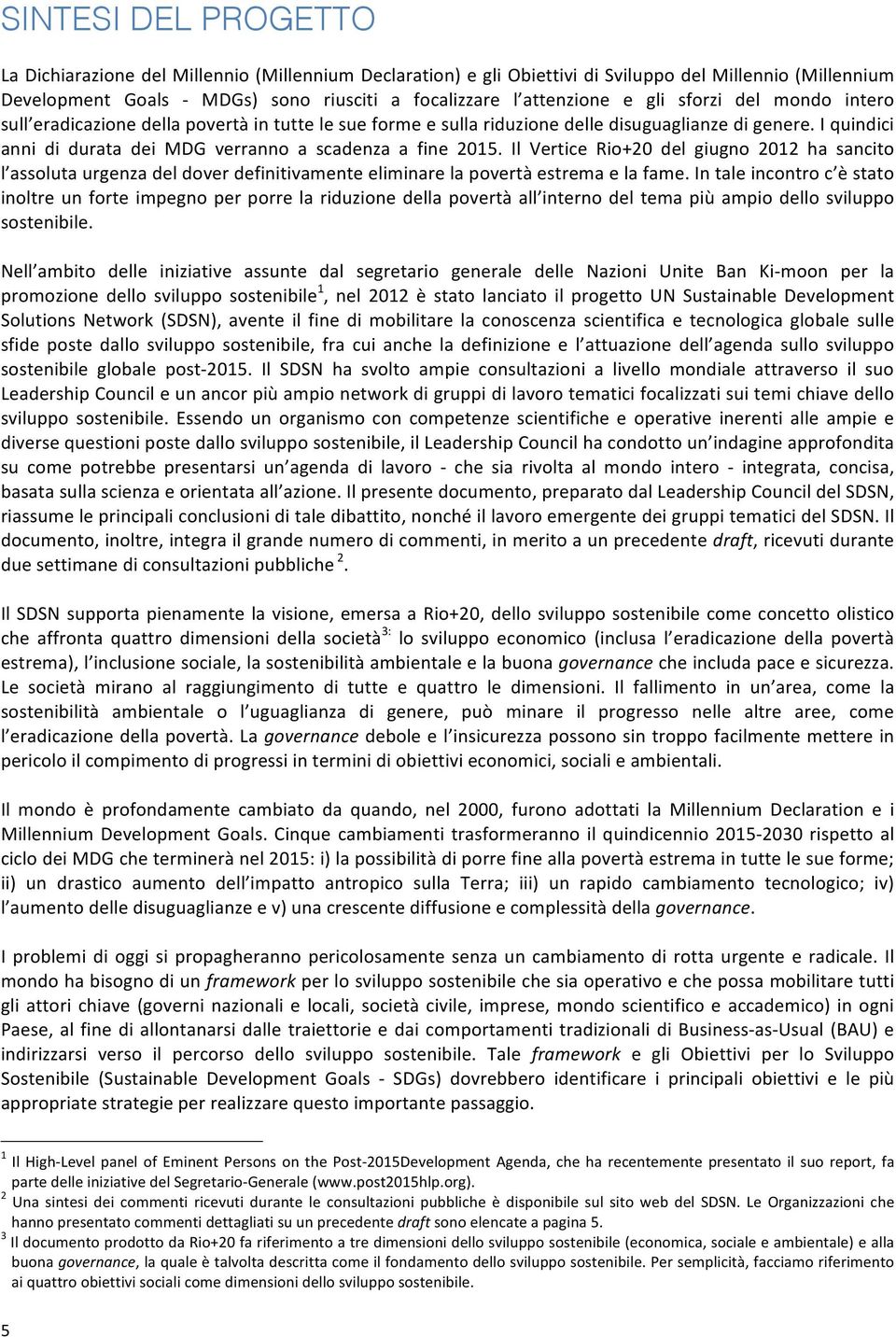 Il Vertice Rio+20 del giugno 2012 ha sancito l assoluta urgenza del dover definitivamente eliminare la povertà estrema e la fame.