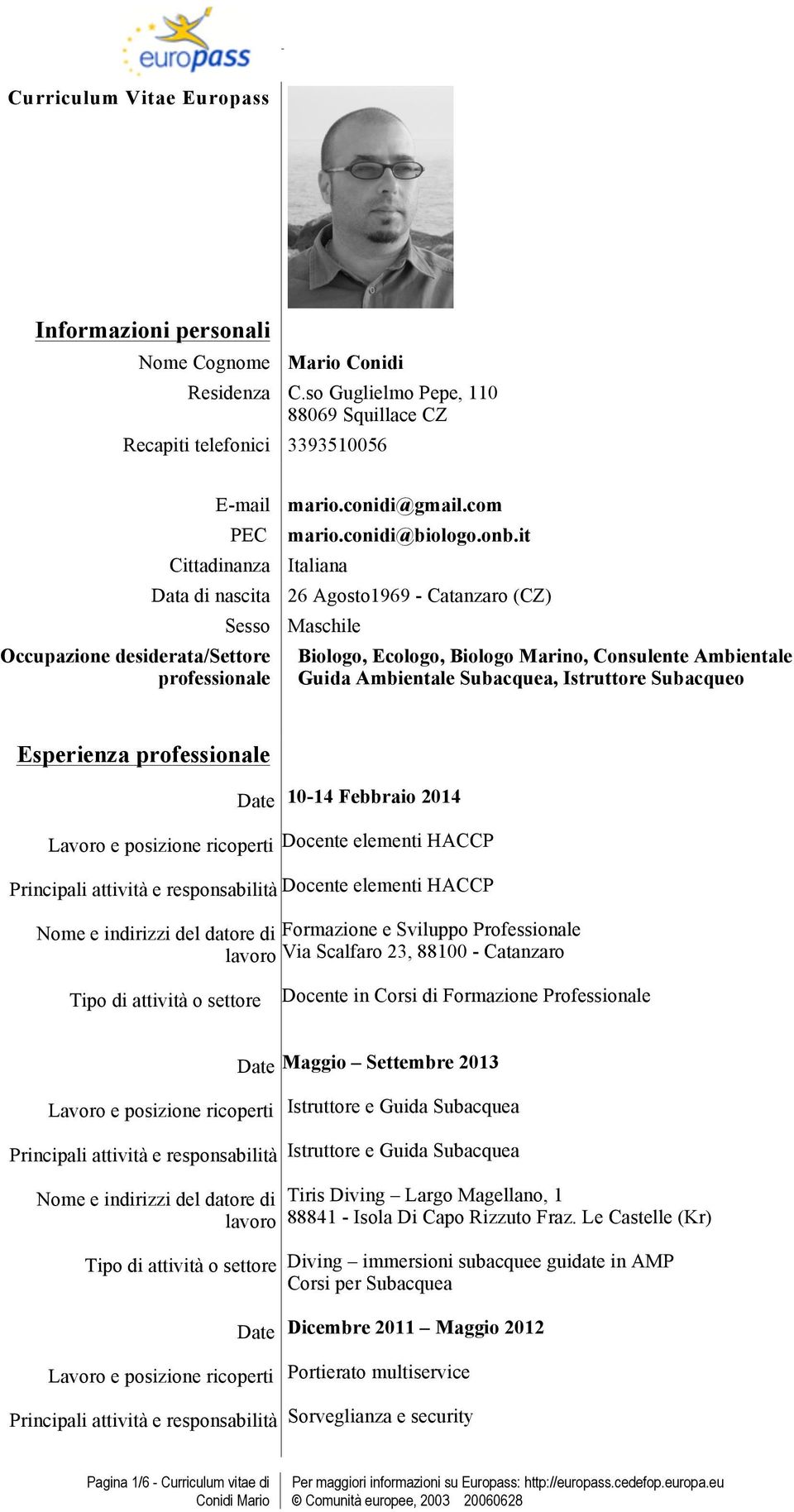 it Data di nascita 26 Agosto1969 - Catanzaro (CZ) Sesso Maschile Biologo, Ecologo, Biologo Marino, Consulente Ambientale Guida Ambientale Subacquea, Istruttore Subacqueo Esperienza professionale