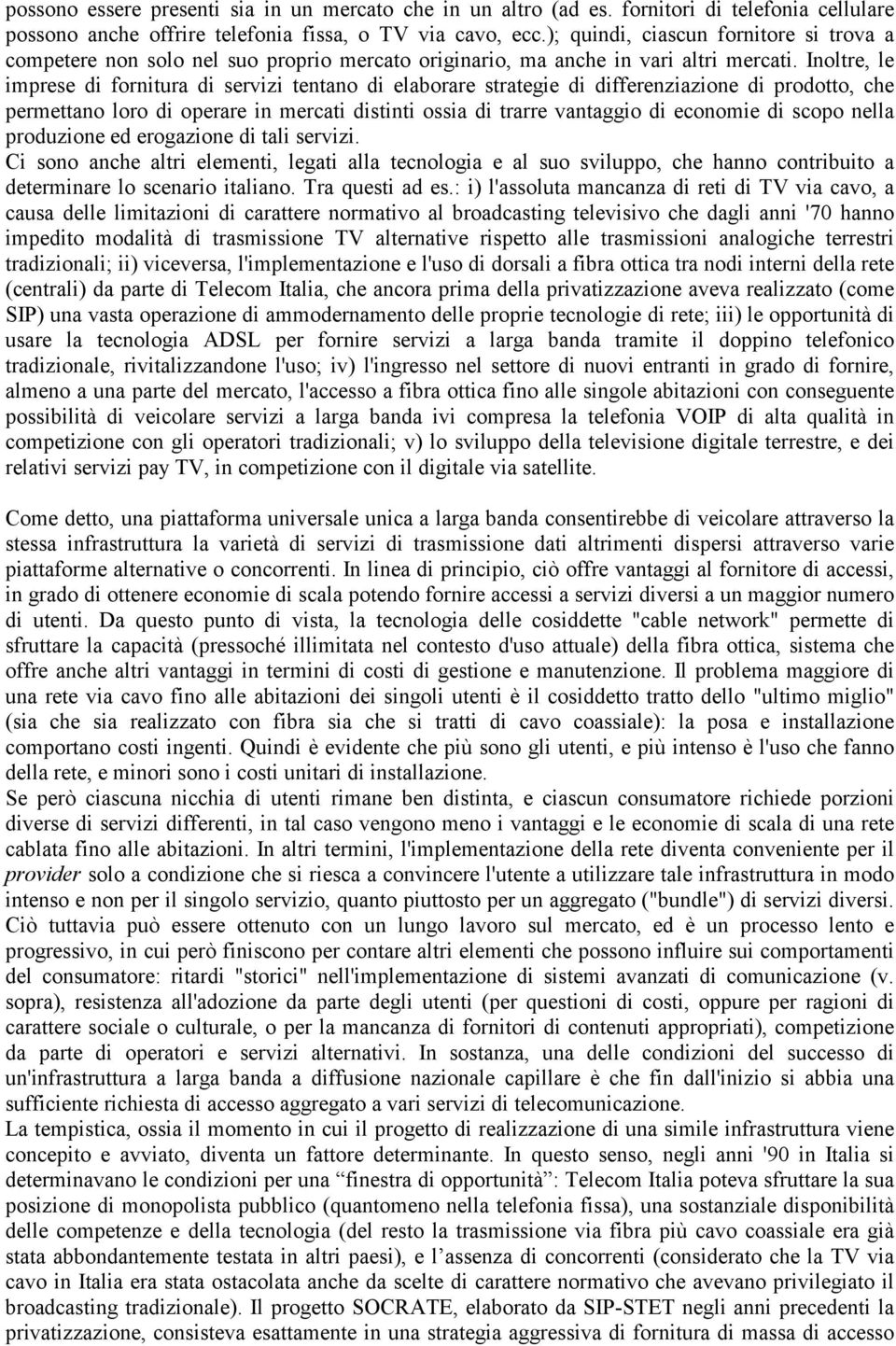 Inoltre, le imprese di fornitura di servizi tentano di elaborare strategie di differenziazione di prodotto, che permettano loro di operare in mercati distinti ossia di trarre vantaggio di economie di