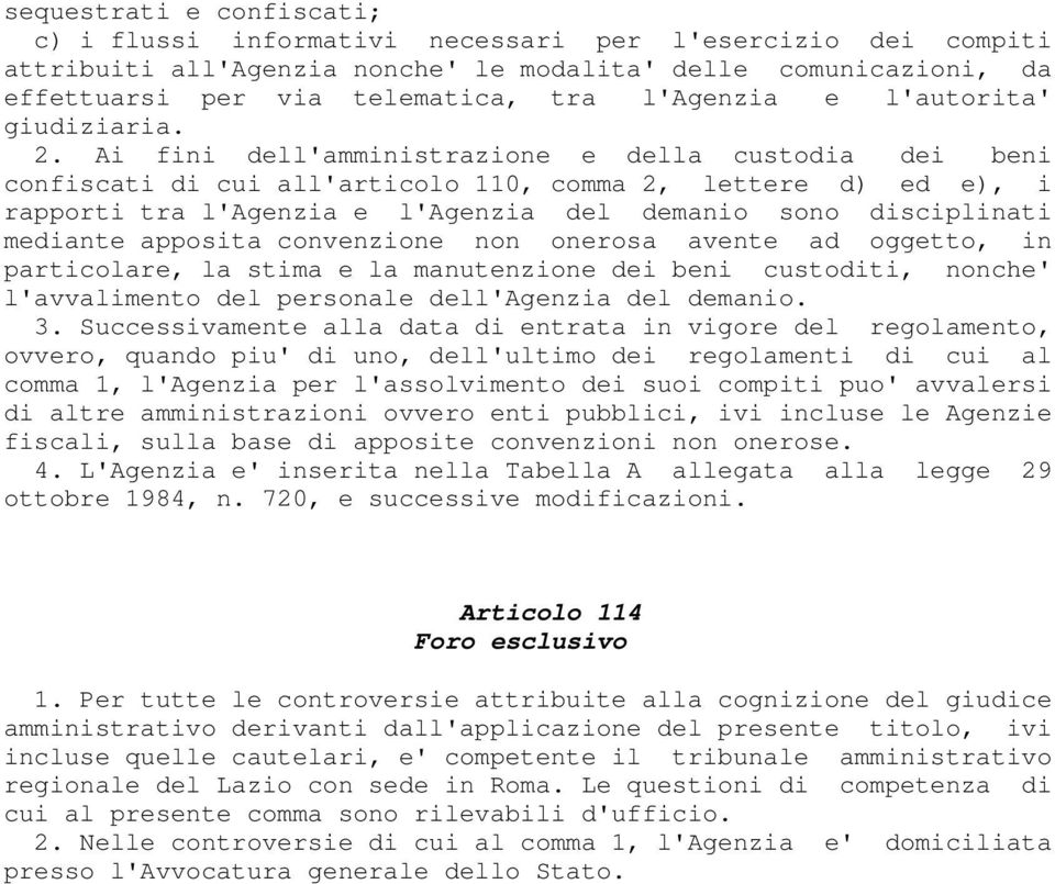 Ai fini dell'amministrazione e della custodia dei beni confiscati di cui all'articolo 110, comma 2, lettere d) ed e), i rapporti tra l'agenzia e l'agenzia del demanio sono disciplinati mediante