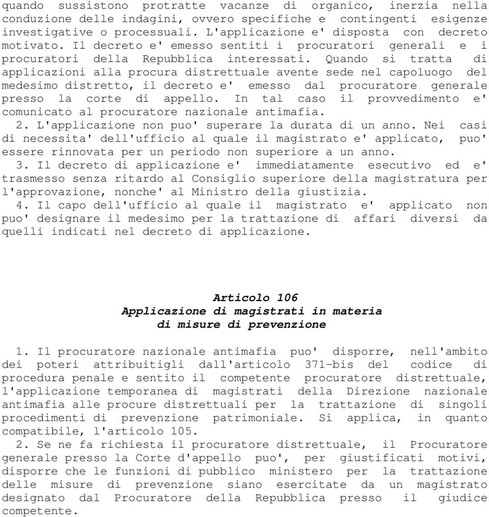 Quando si tratta di applicazioni alla procura distrettuale avente sede nel capoluogo del medesimo distretto, il decreto e' emesso dal procuratore generale presso la corte di appello.