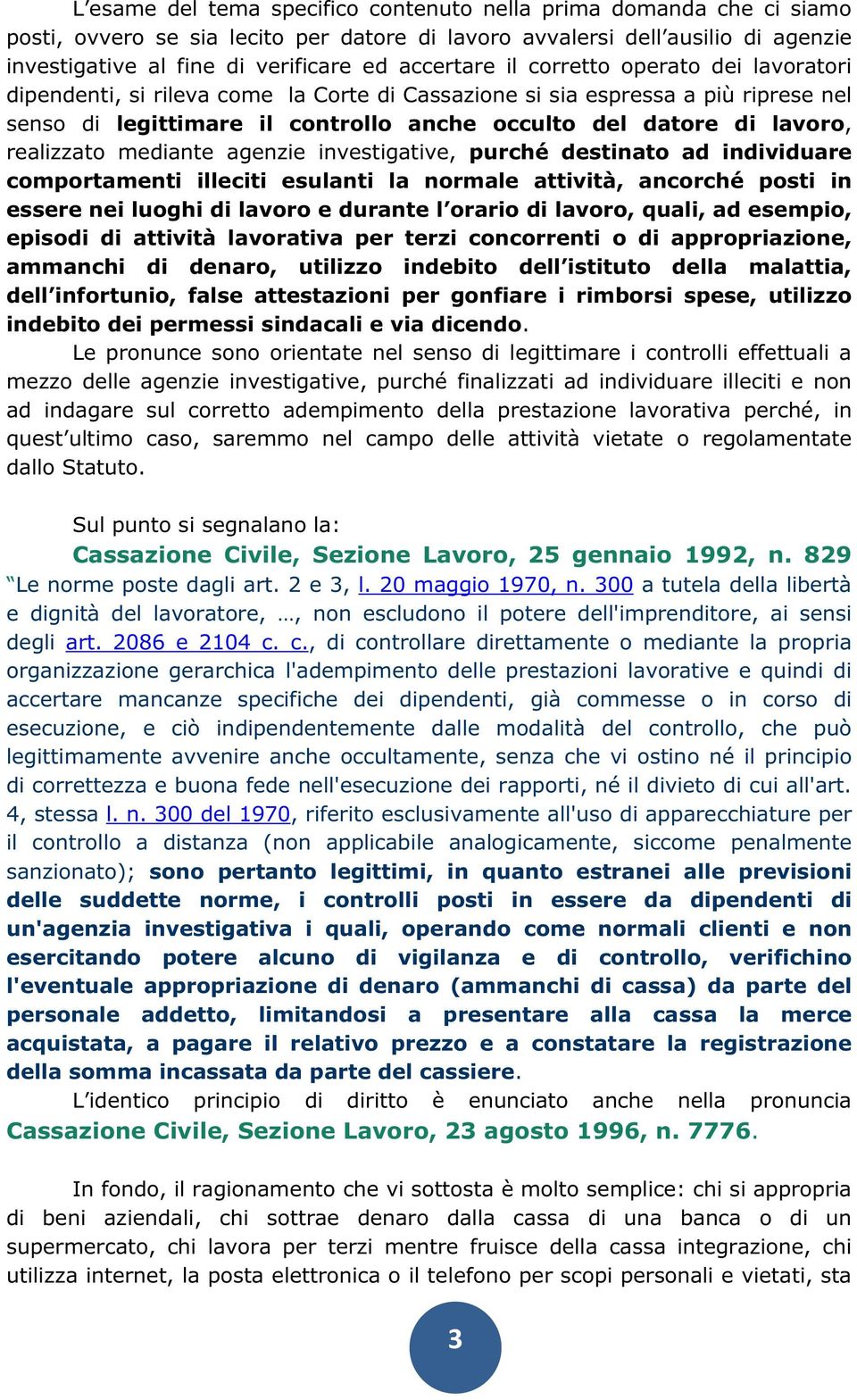 realizzato mediante agenzie investigative, purché destinato ad individuare comportamenti illeciti esulanti la normale attività, ancorché posti in essere nei luoghi di lavoro e durante l orario di