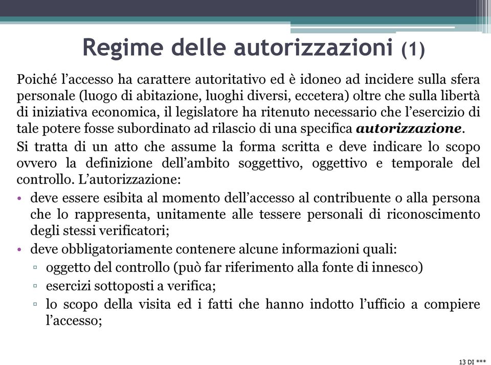 Si tratta di un atto che assume la forma scritta e deve indicare lo scopo ovvero la definizione dell ambito soggettivo, oggettivo e temporale del controllo.