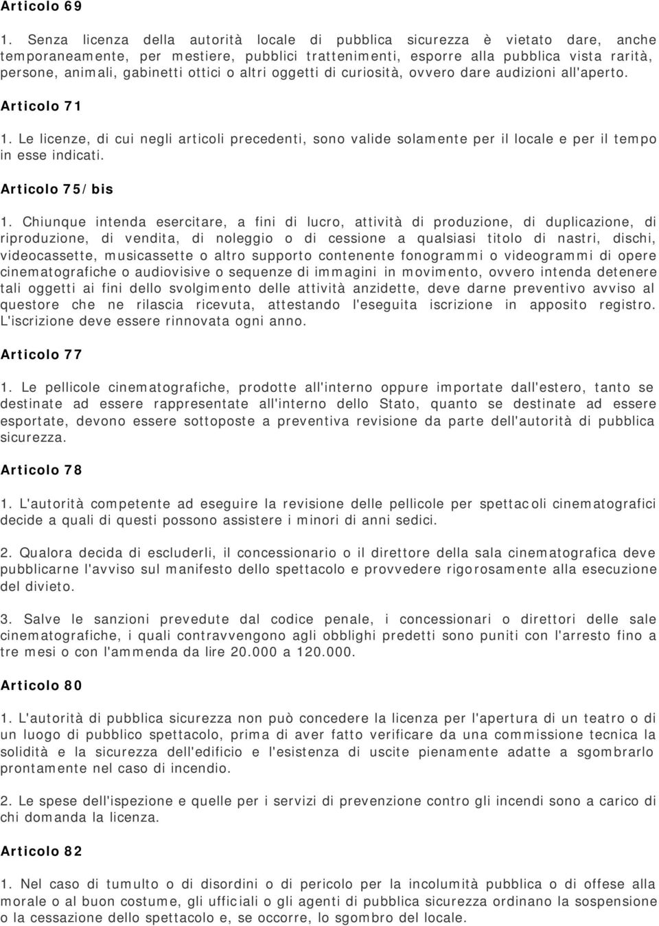 ottici o altri oggetti di curiosità, ovvero dare audizioni all'aperto. Articolo 71 1. Le licenze, di cui negli articoli precedenti, sono valide solamente per il locale e per il tempo in esse indicati.