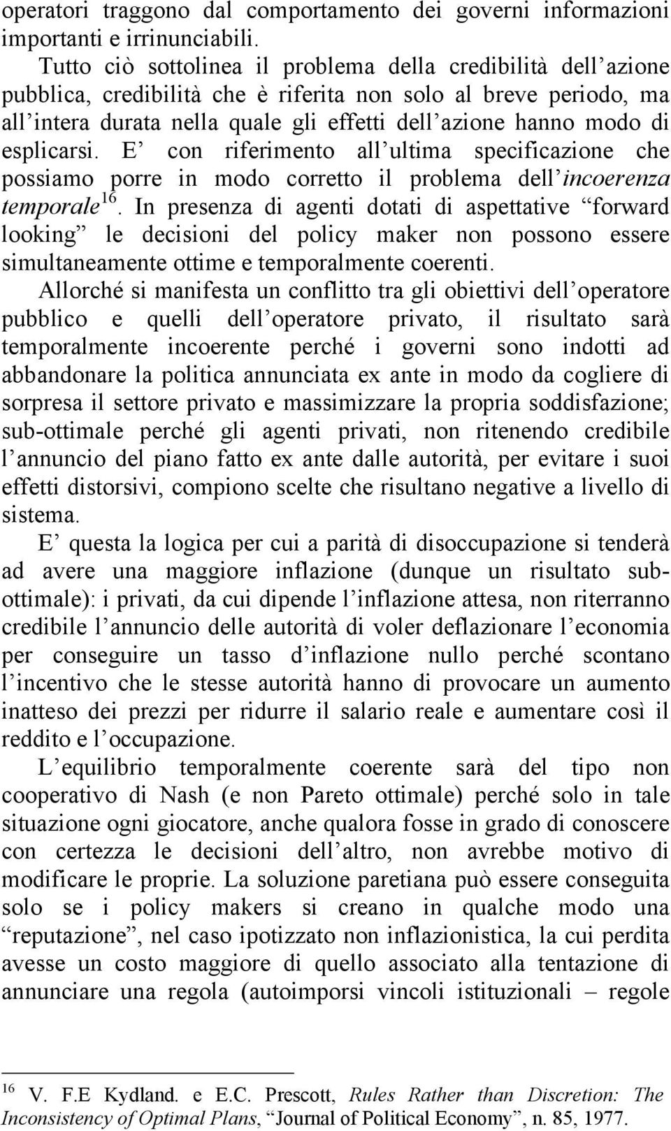 esplicarsi. E con riferimento all ultima specificazione che possiamo porre in modo corretto il problema dell incoerenza temporale 16.