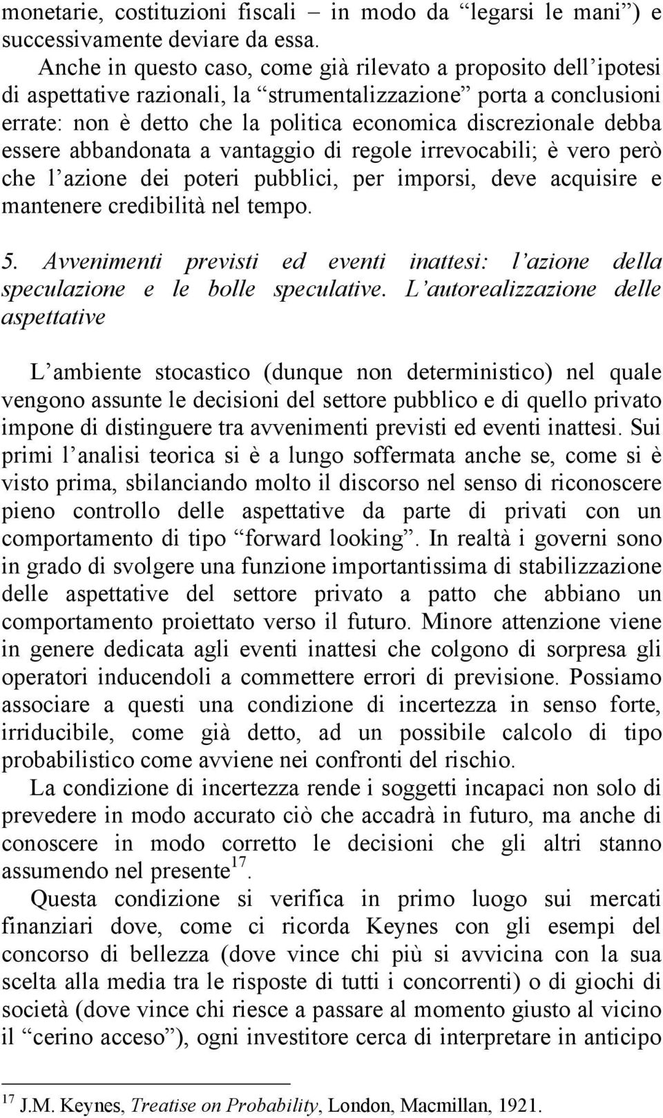 essere abbandonata a vantaggio di regole irrevocabili; è vero però che l azione dei poteri pubblici, per imporsi, deve acquisire e mantenere credibilità nel tempo. 5.