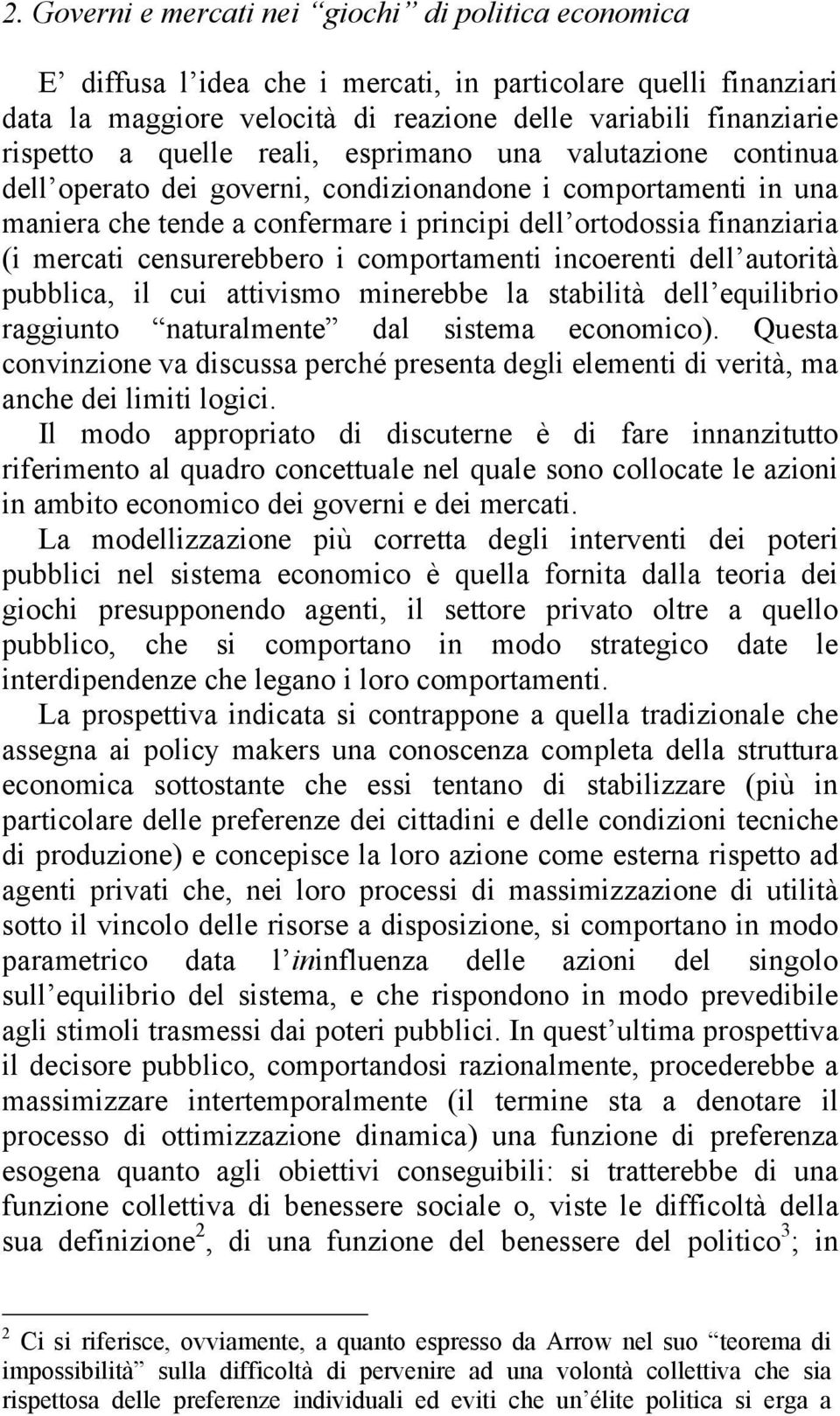 censurerebbero i comportamenti incoerenti dell autorità pubblica, il cui attivismo minerebbe la stabilità dell equilibrio raggiunto naturalmente dal sistema economico).