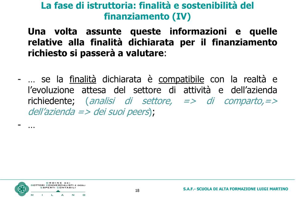 valutare: - se la finalità dichiarata è compatibile con la realtà e l evoluzione attesa del settore di