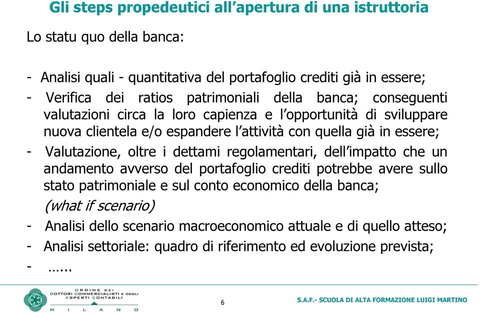 essere; - Valutazione, oltre i dettami regolamentari, dell impatto che un andamento avverso del portafoglio crediti potrebbe avere sullo stato patrimoniale e sul conto