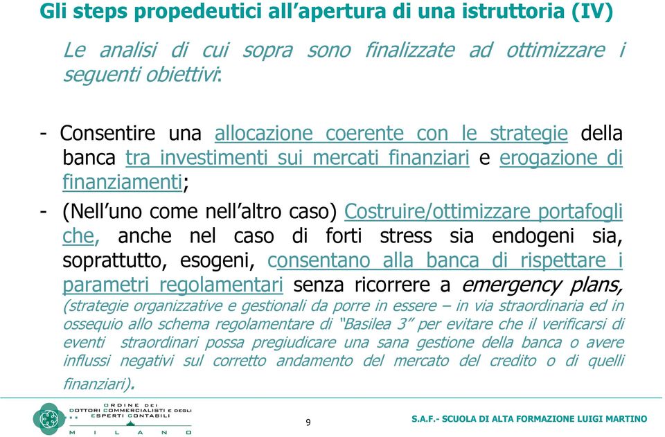 soprattutto, esogeni, consentano alla banca di rispettare i parametri regolamentari senza ricorrere a emergency plans, (strategie organizzative e gestionali da porre in essere in via straordinaria ed