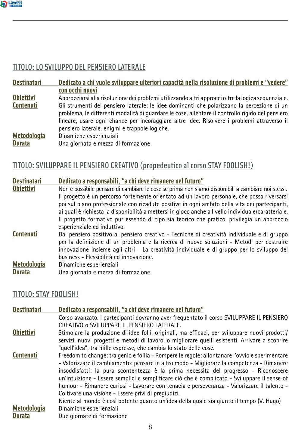 Gli strumenti del pensiero laterale: le idee dominanti che polarizzano la percezione di un problema, le differenti modalità di guardare le cose, allentare il controllo rigido del pensiero lineare,