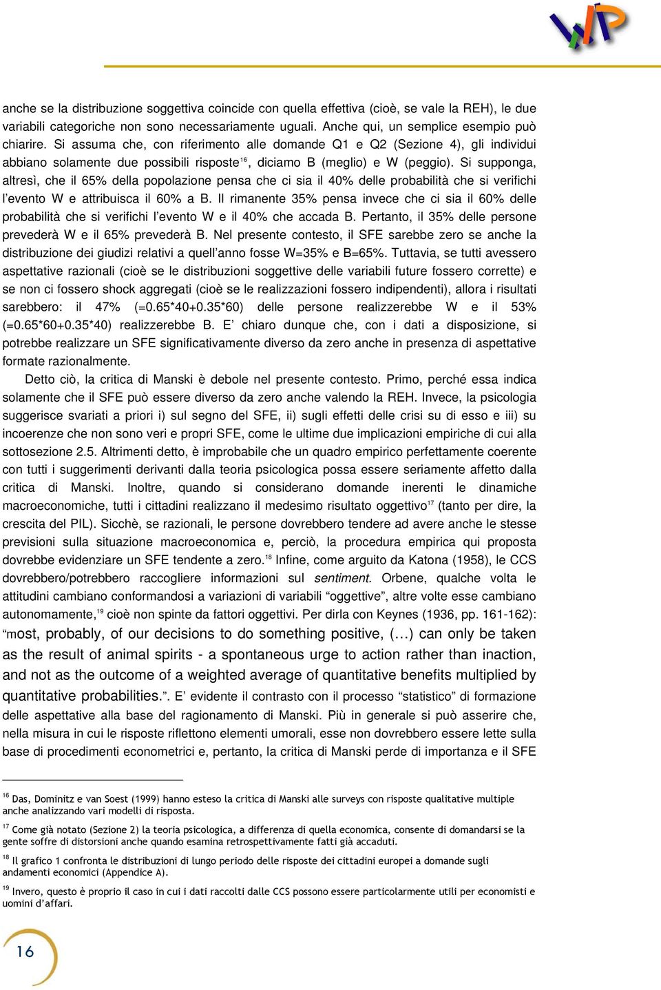 Si supponga, altresì, che il 65% della popolazione pensa che ci sia il 40% delle probabilità che si verifichi l evento W e attribuisca il 60% a B.