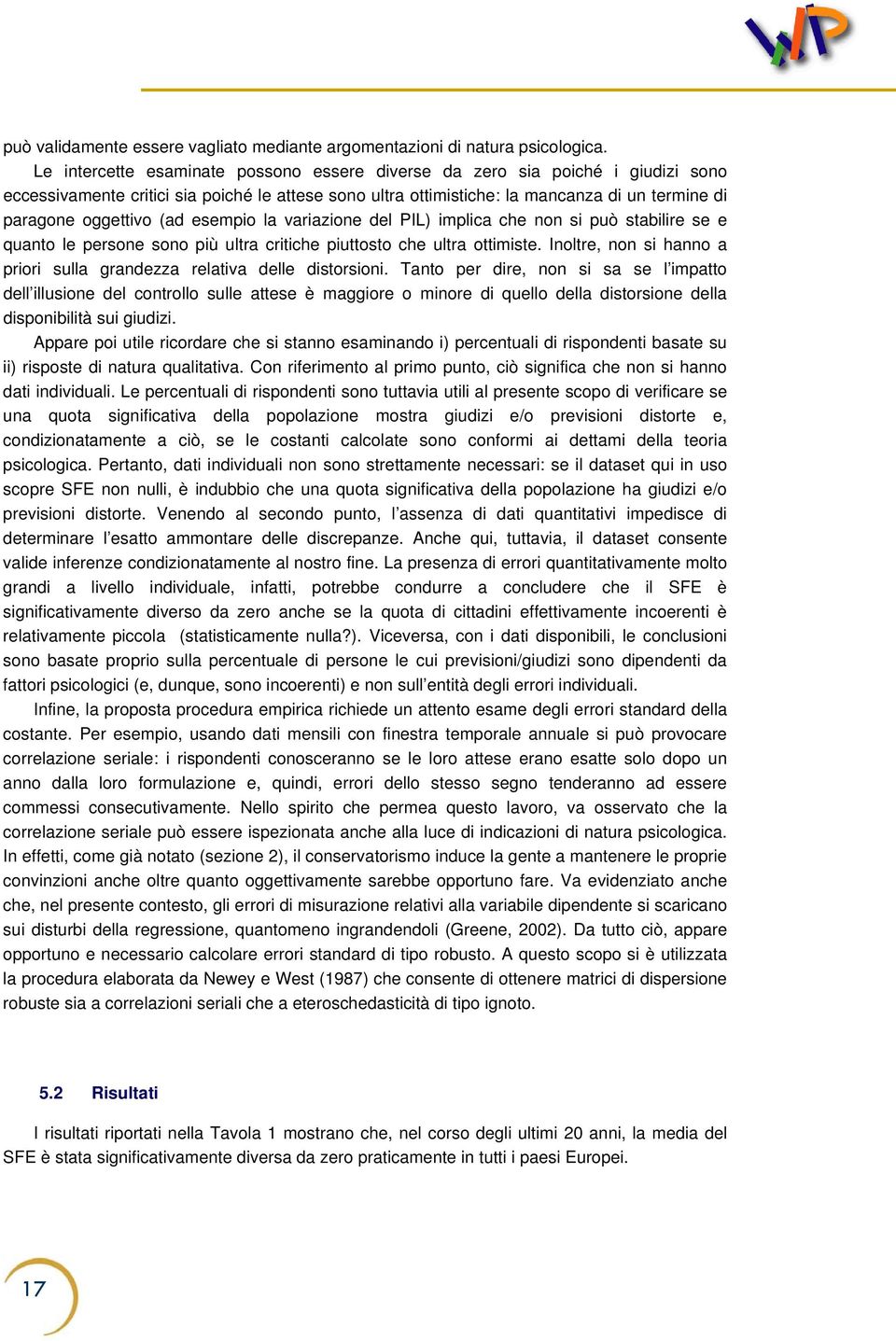 (ad esempio la variazione del PIL) implica che non si può stabilire se e quanto le persone sono più ultra critiche piuttosto che ultra ottimiste.