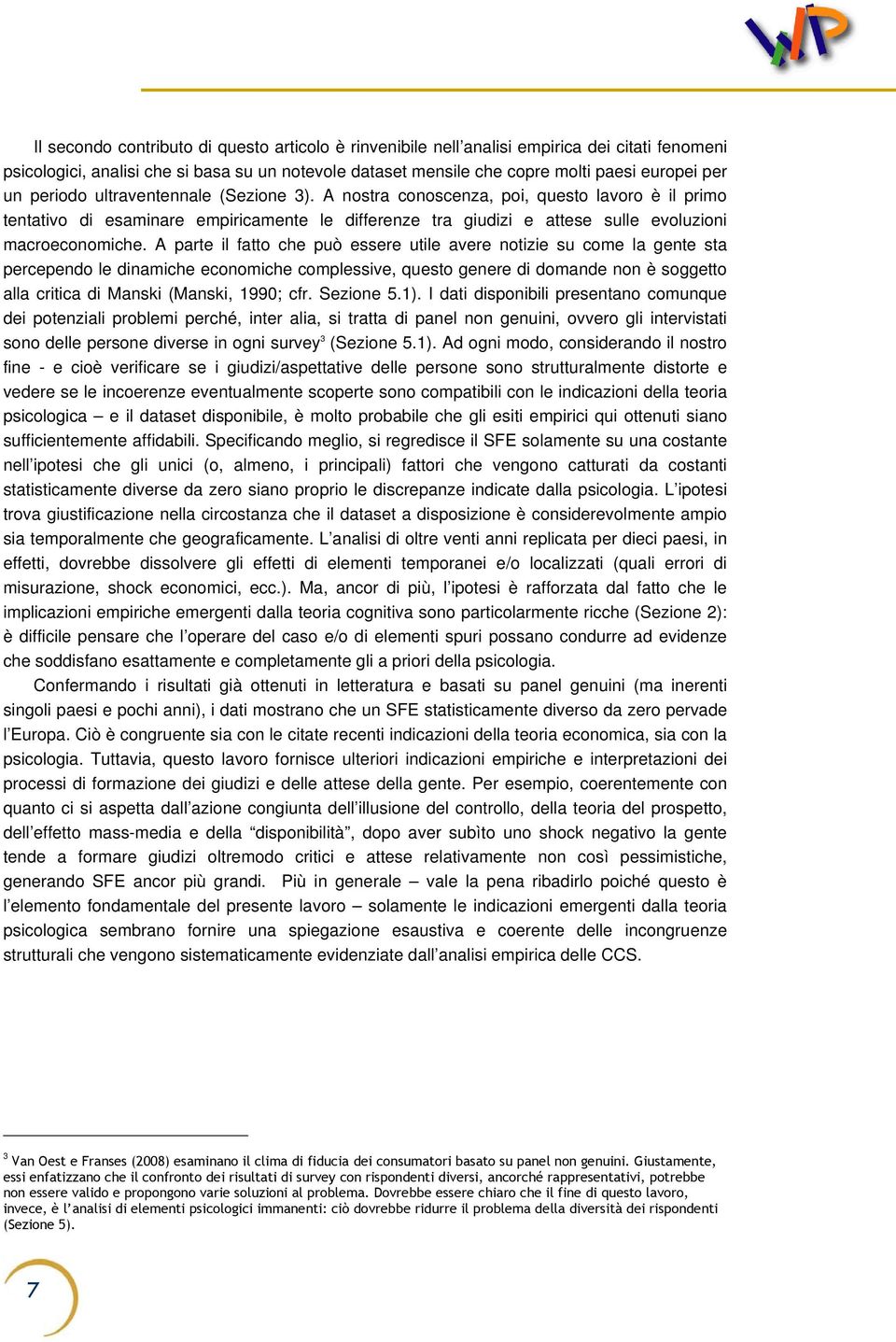 A parte il fatto che può essere utile avere notizie su come la gente sta percependo le dinamiche economiche complessive, questo genere di domande non è soggetto alla critica di Manski (Manski, 1990;