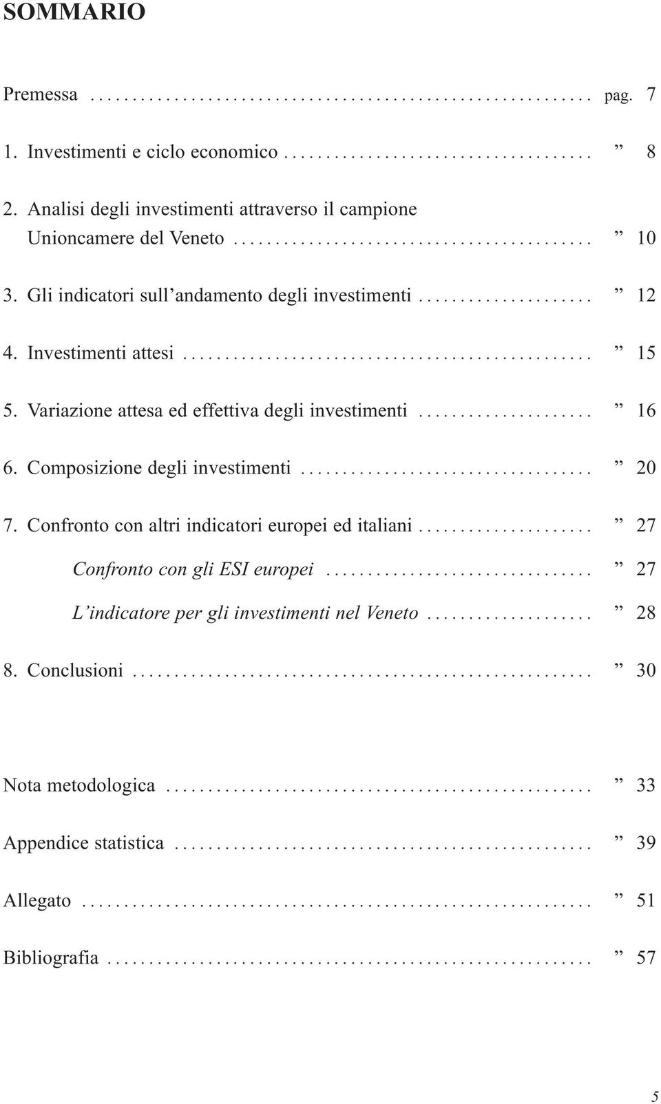 Investimenti attesi................................................. 15 5. Variazione attesa ed effettiva degli investimenti..................... 16 6. Composizione degli investimenti................................... 20 7.