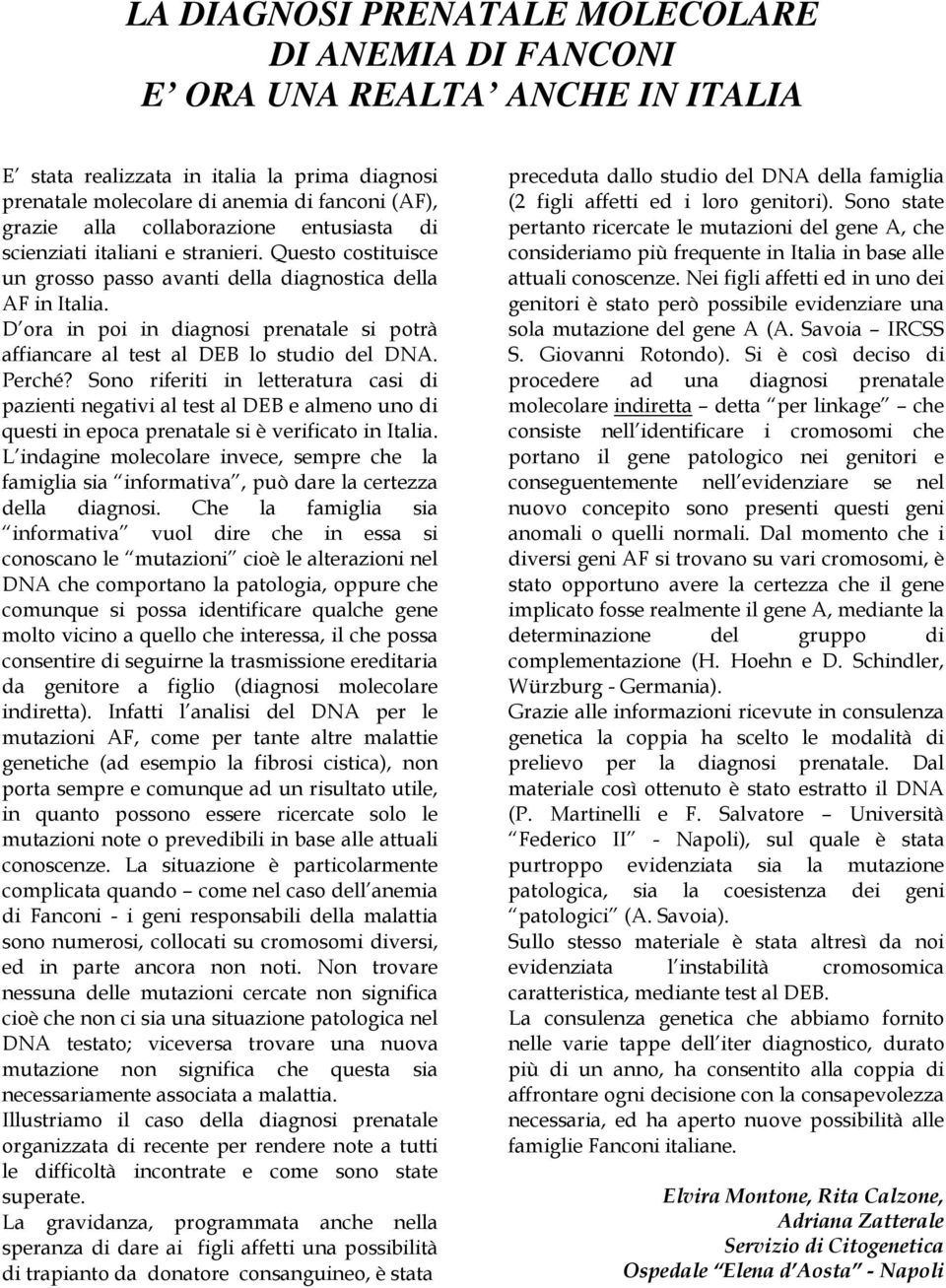 D ora in poi in diagnosi prenatale si potrà affiancare al test al DEB lo studio del DNA. Perché?