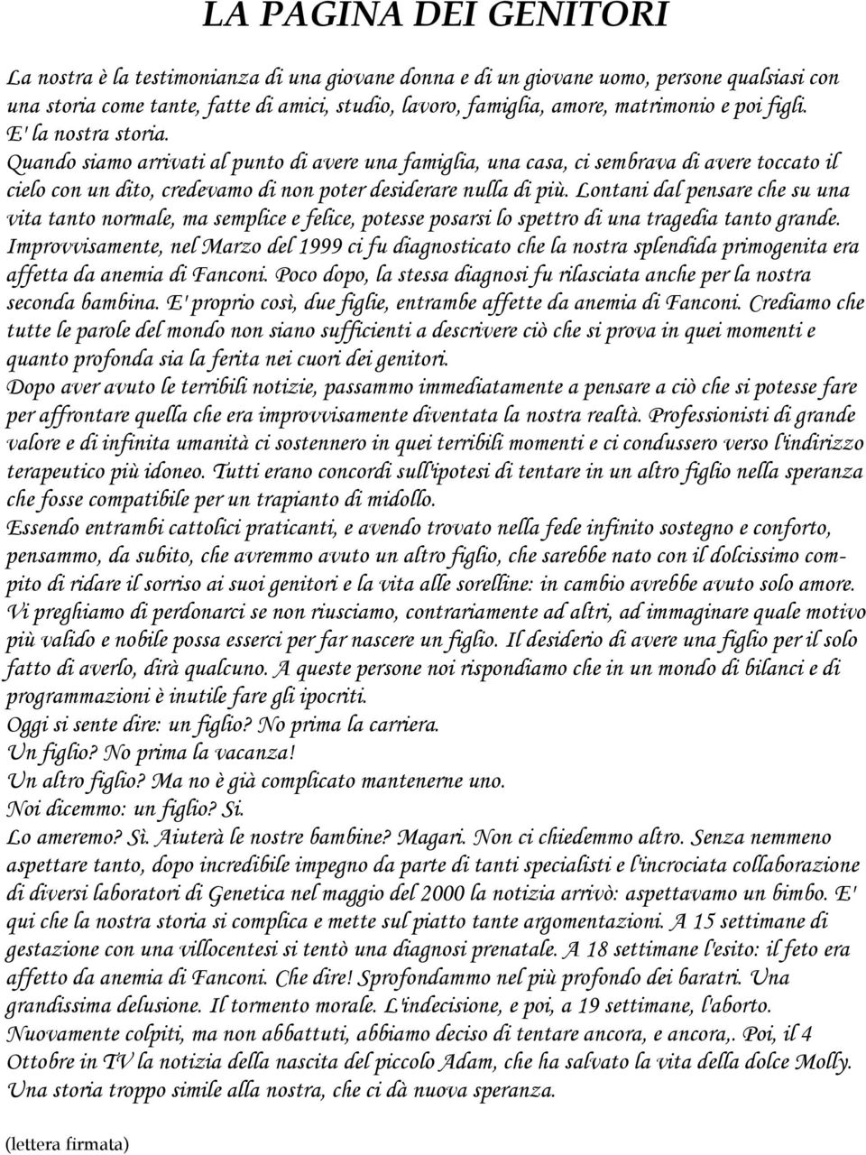 Lontani dal pensare che su una vita tanto normale, ma semplice e felice, potesse posarsi lo spettro di una tragedia tanto grande.