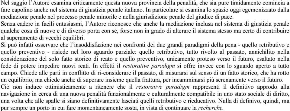 Senza cadere in facili entusiasmi, l Autore riconosce che anche la mediazione inclusa nel sistema di giustizia penale qualche cosa di nuovo e di diverso porta con sé, forse non in grado di alterare