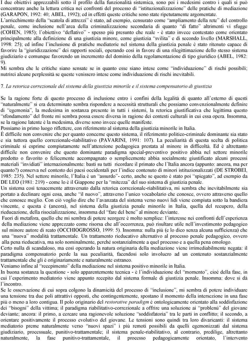 L arricchimento della scatola di attrezzi è stato, ad esempio, censurato come ampliamento della rete del controllo penale, come inclusione nell area della criminalizzazione secondaria di quanto di