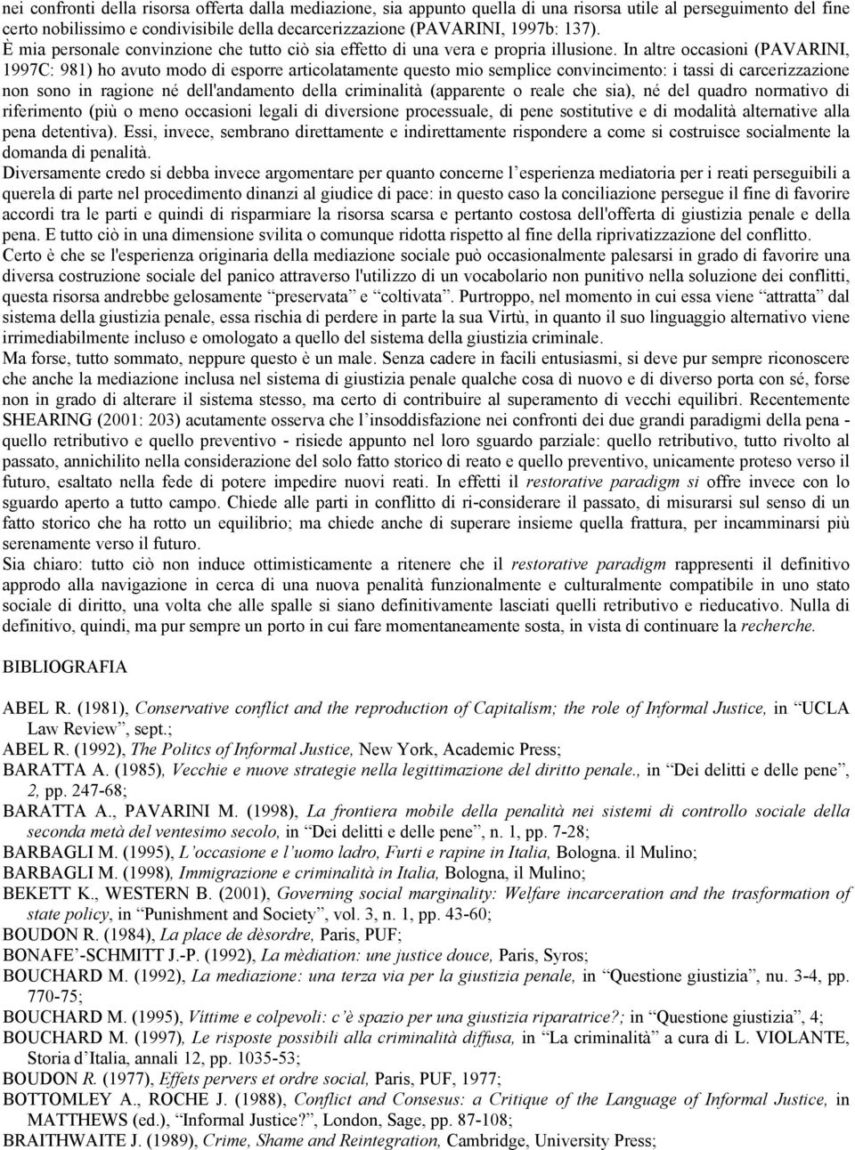 In altre occasioni (PAVARINI, 1997C: 981) ho avuto modo di esporre articolatamente questo mio semplice convincimento: i tassi di carcerizzazione non sono in ragione né dell'andamento della