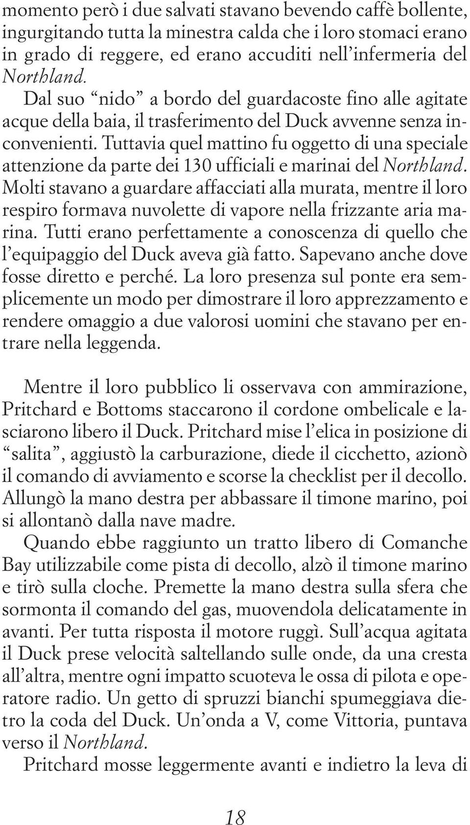 Tuttavia quel mattino fu oggetto di una speciale attenzione da parte dei 130 ufficiali e marinai del Northland.