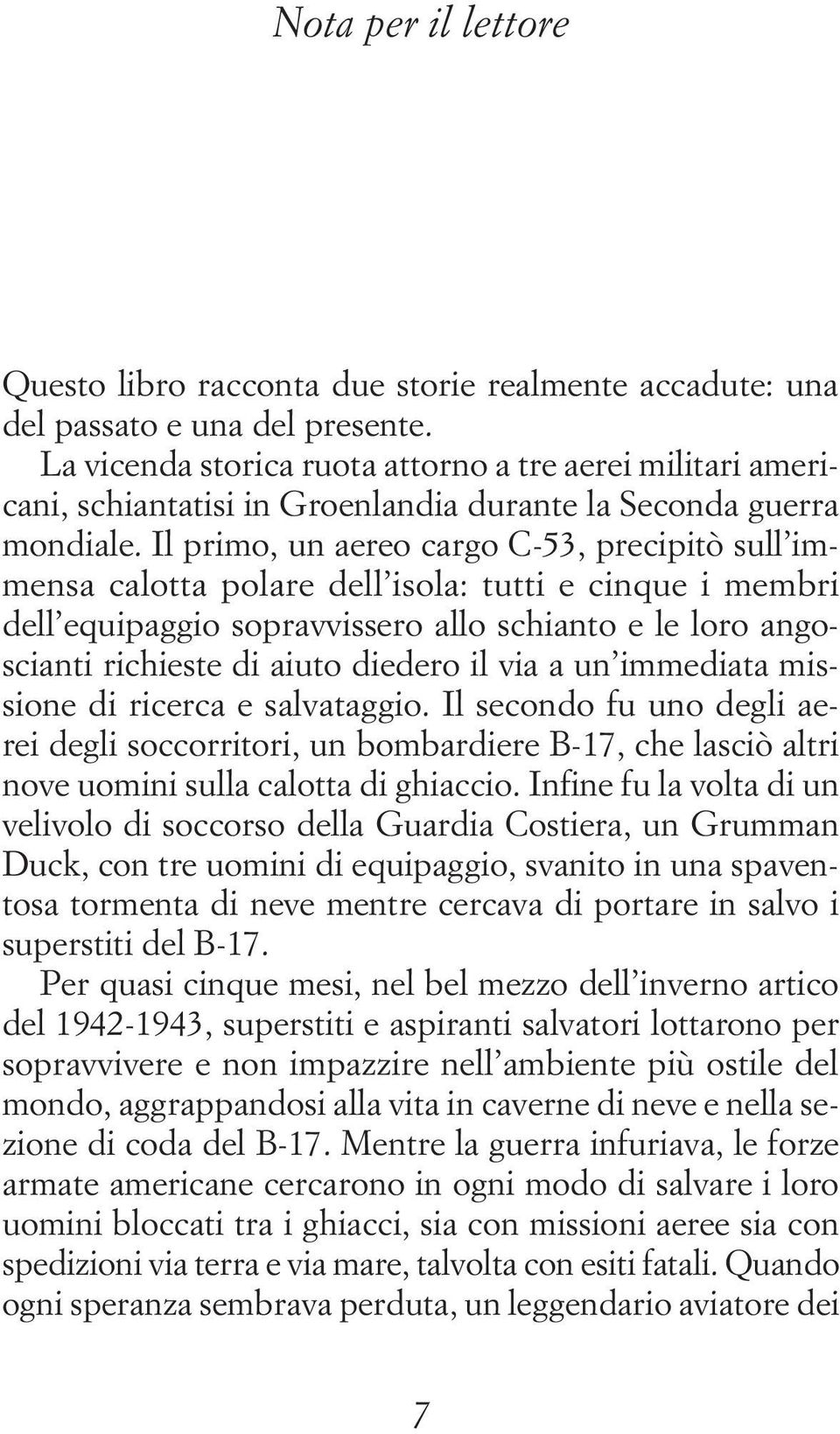 Il primo, un aereo cargo C-53, precipitò sull immensa calotta polare dell isola: tutti e cinque i membri dell equipaggio sopravvissero allo schianto e le loro angoscianti richieste di aiuto diedero