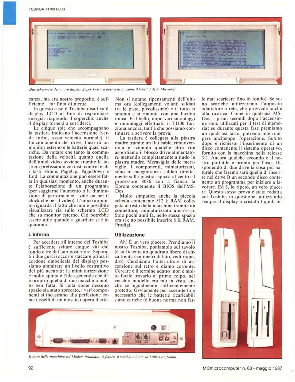 Le cinque spie che accompagnano la tastiera indicano l'accensione (verde turbo, rosso velocità normale), il funzionamento dei drive, l'uso di un monitor esterno e le batterie quasi scariche.