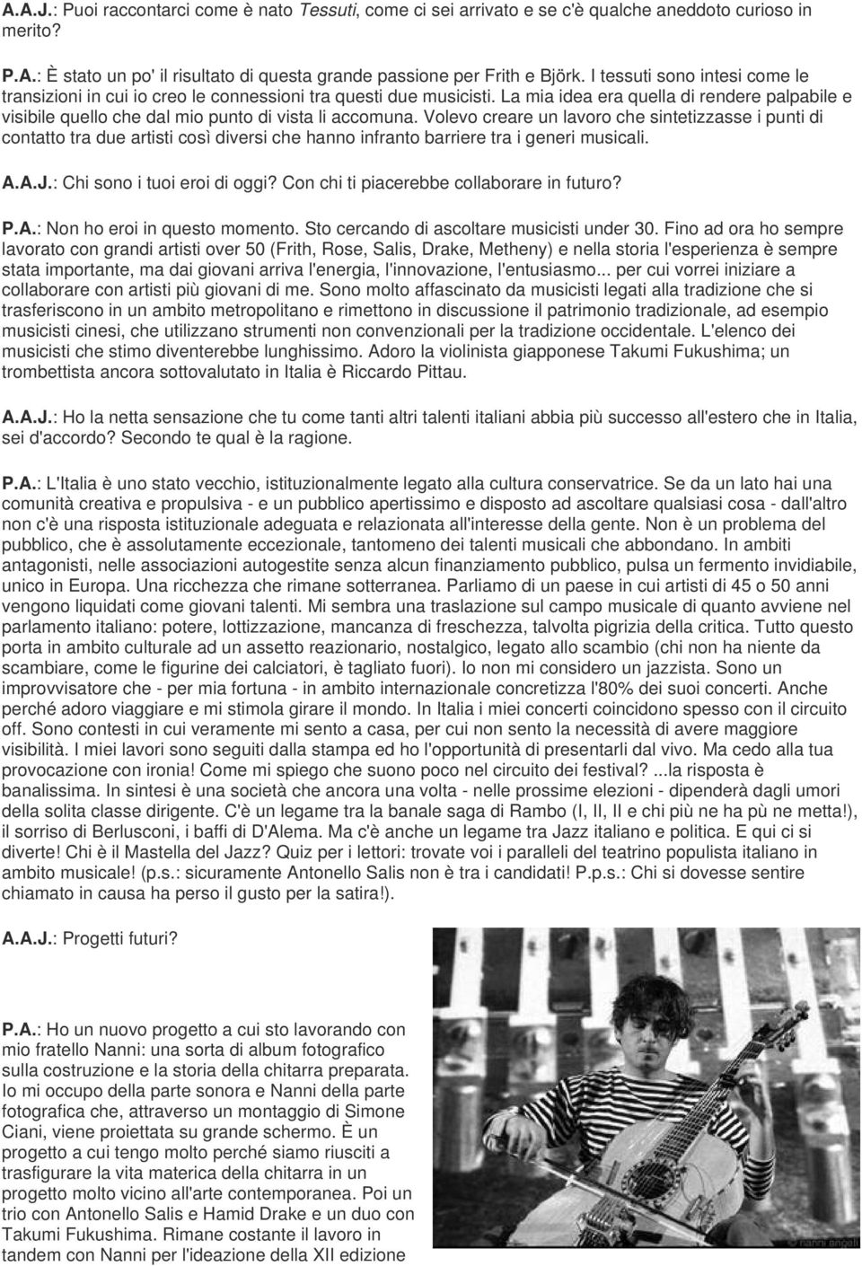 Volevo creare un lavoro che sintetizzasse i punti di contatto tra due artisti così diversi che hanno infranto barriere tra i generi musicali. A.A.J.: Chi sono i tuoi eroi di oggi?