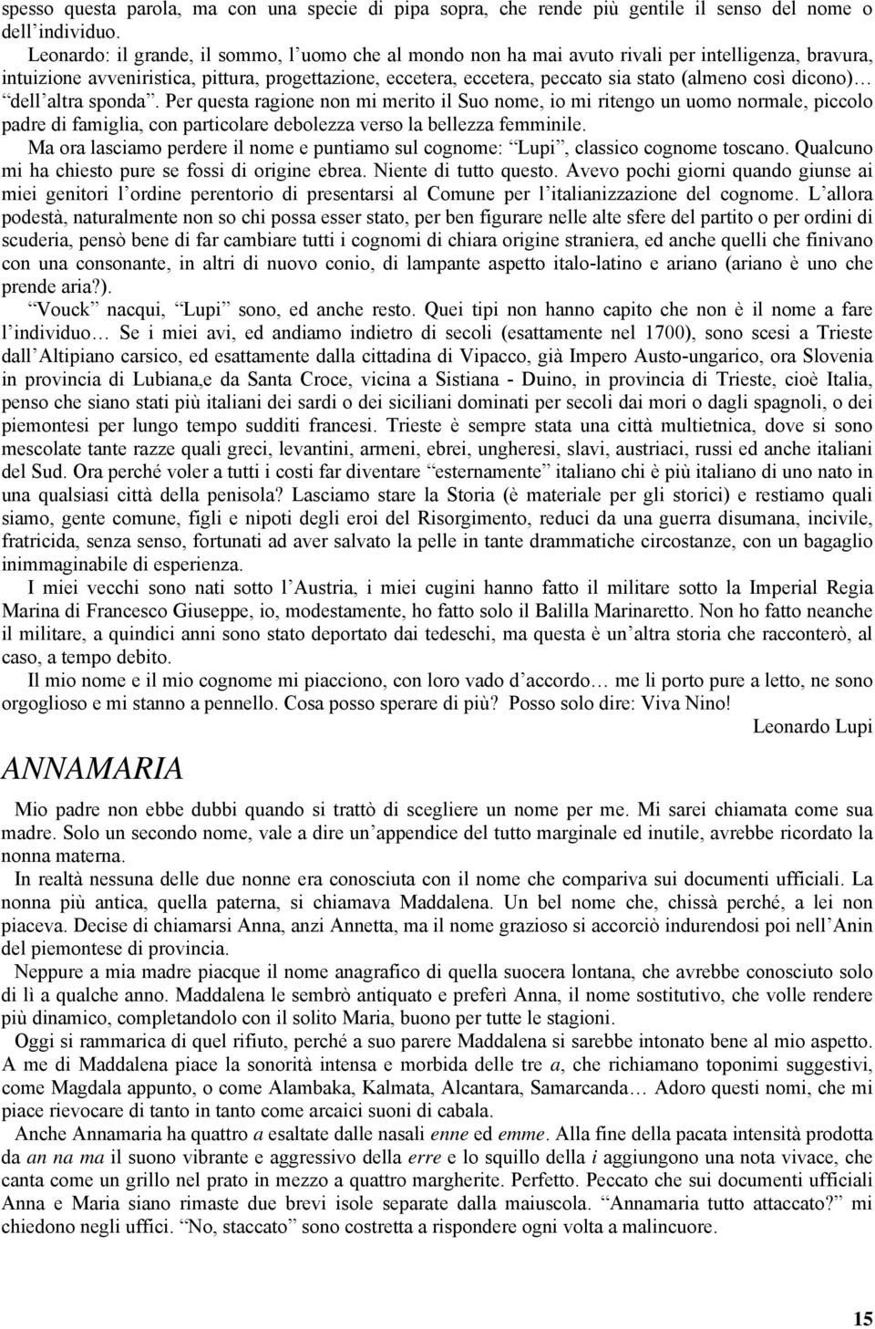 così dicono) dell altra sponda. Per questa ragione non mi merito il Suo nome, io mi ritengo un uomo normale, piccolo padre di famiglia, con particolare debolezza verso la bellezza femminile.