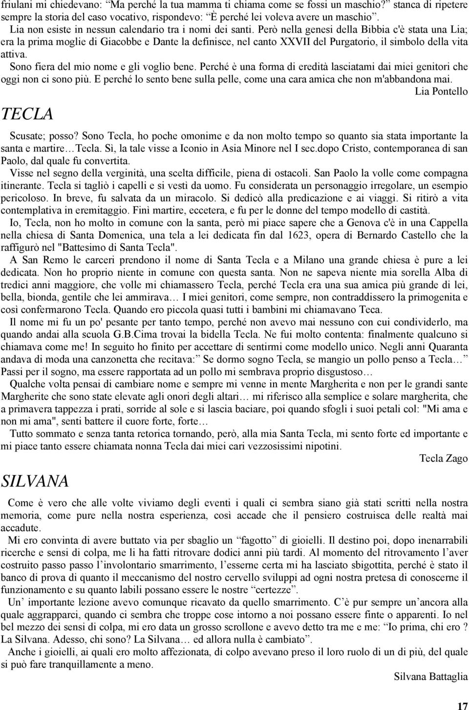 Però nella genesi della Bibbia c'è stata una Lia; era la prima moglie di Giacobbe e Dante la definisce, nel canto XXVII del Purgatorio, il simbolo della vita attiva.