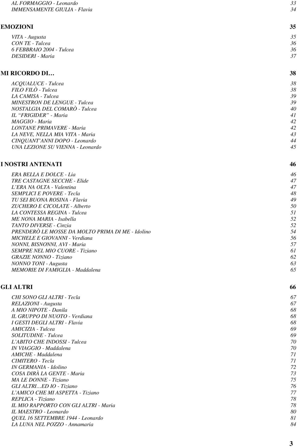 Maria 43 CINQUANT ANNI DOPO - Leonardo 44 UNA LEZIONE SU VIENNA - Leonardo 45 I NOSTRI ANTENATI 46 ERA BELLA E DOLCE - Lia 46 TRE CASTAGNE SECCHE - Elide 47 L ERA NA OLTA - Valentina 47 SEMPLICI E