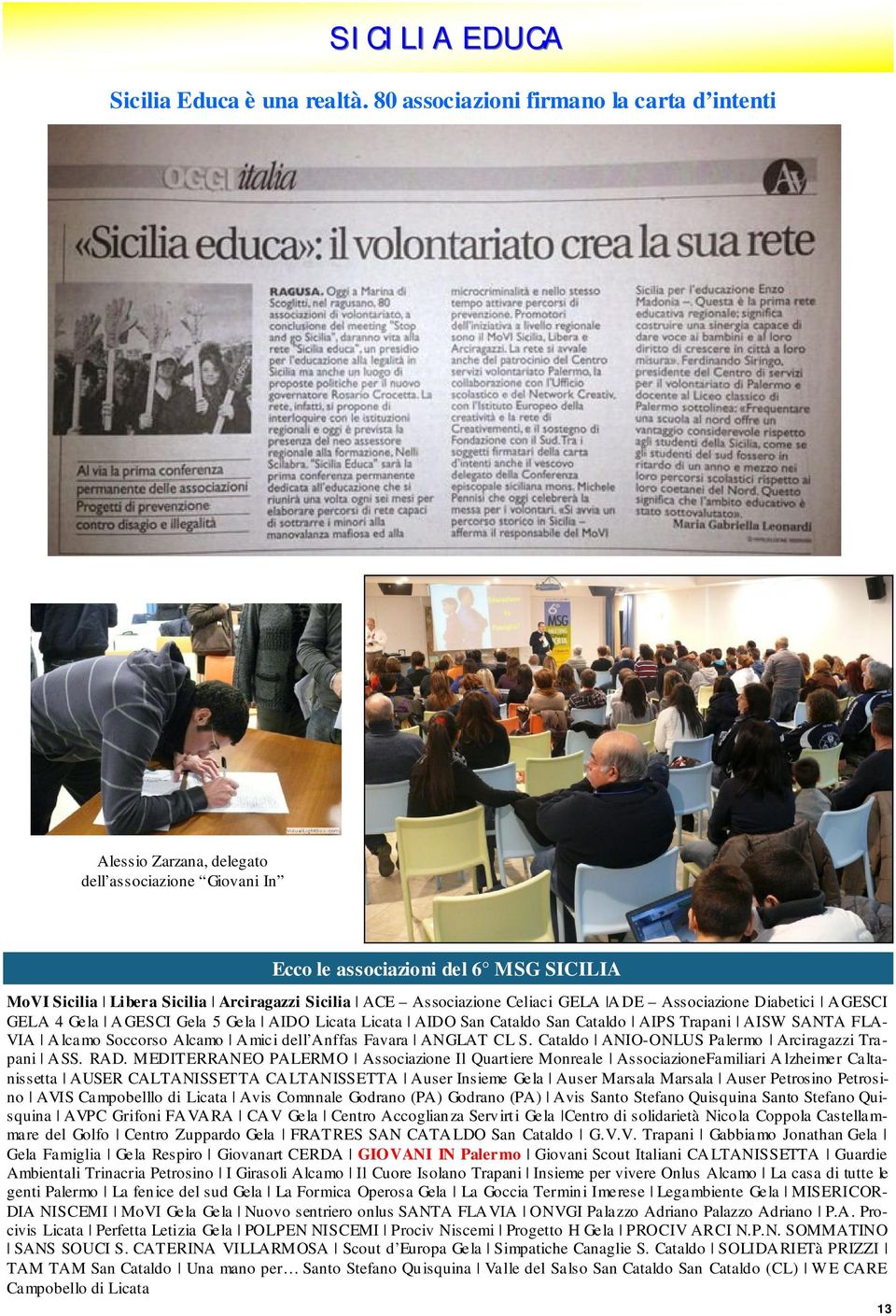 Associazione Celiaci GELA ADE Associazione Diabetici AGESCI GELA 4 Gela AGESCI Gela 5 Gela AIDO Licata Licata AIDO San Cataldo San Cataldo AIPS Trapani AISW SANTA FLA- VIA A lcamo Soccorso Alcamo A