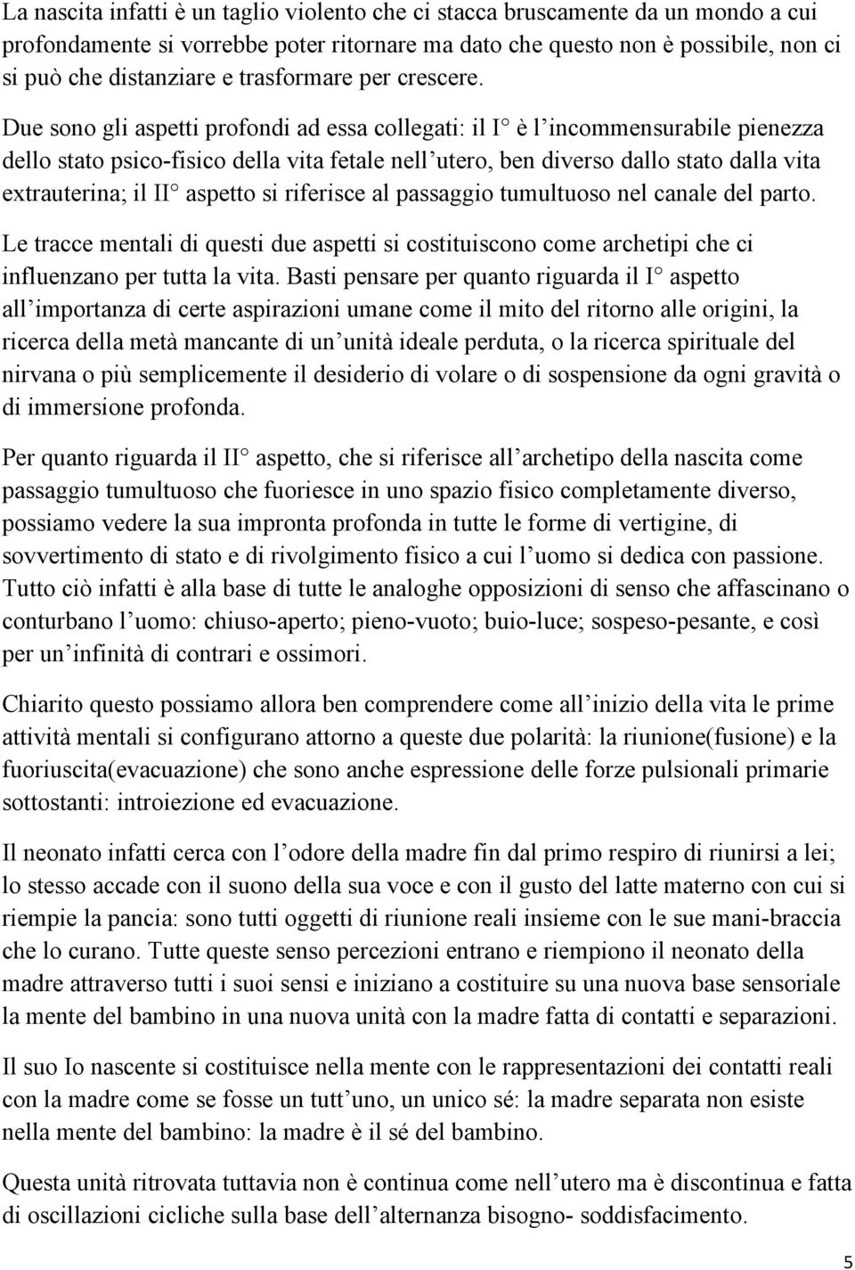 Due sono gli aspetti profondi ad essa collegati: il I è l incommensurabile pienezza dello stato psico-fisico della vita fetale nell utero, ben diverso dallo stato dalla vita extrauterina; il II